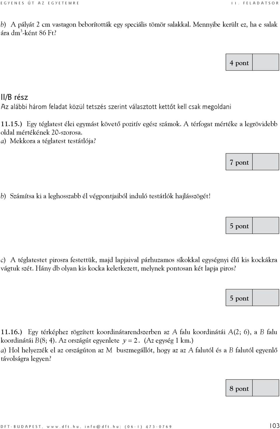 oldal mértékének 0-szorosa a) Mekkora a téglatest testátlója? 7 pont b) Számítsa ki a leghosszabb él végpontjaiból induló testátlók hajlásszögét!