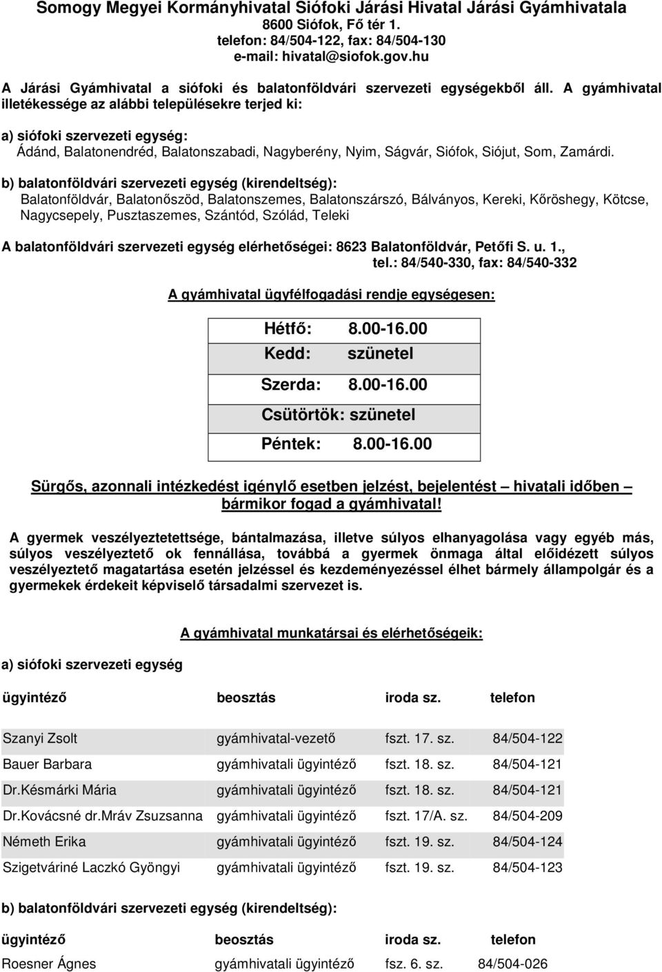 A gyámhivatal illetékessége az alábbi településekre terjed ki: a) siófoki szervezeti egység: Ádánd, Balatonendréd, Balatonszabadi, Nagyberény, Nyim, Ságvár, Siófok, Siójut, Som, Zamárdi.