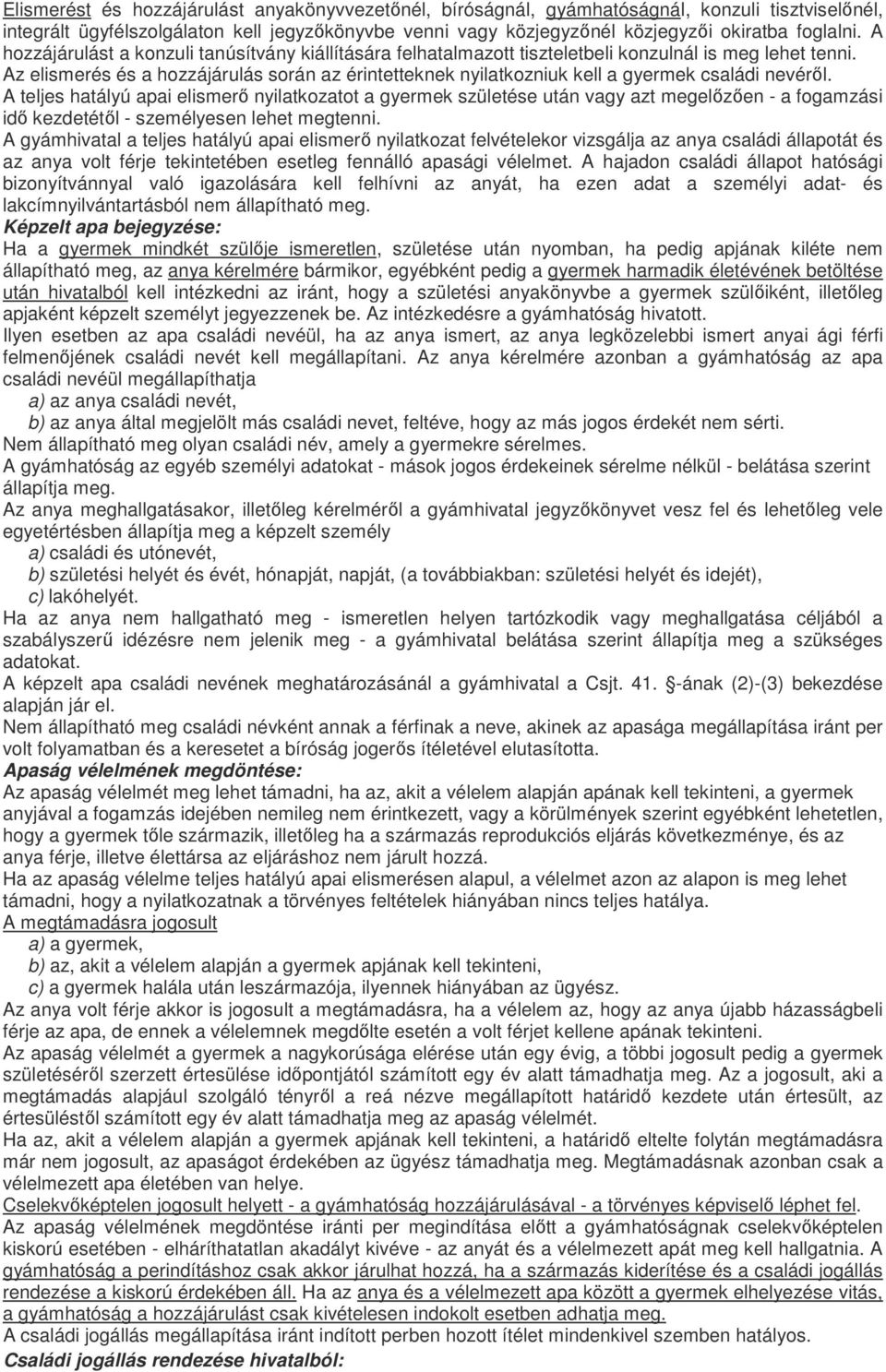Az elismerés és a hozzájárulás során az érintetteknek nyilatkozniuk kell a gyermek családi nevéről.