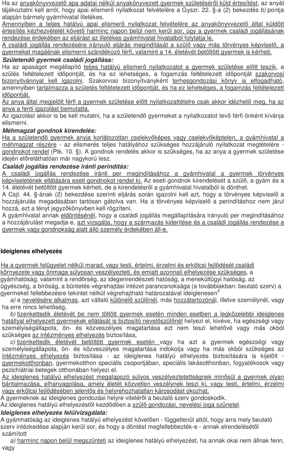 Amennyiben a teljes hatályú apai elismerő nyilatkozat felvételére az anyakönyvvezető által küldött értesítés kézhezvételét követő harminc napon belül nem kerül sor, úgy a gyermek családi jogállásának
