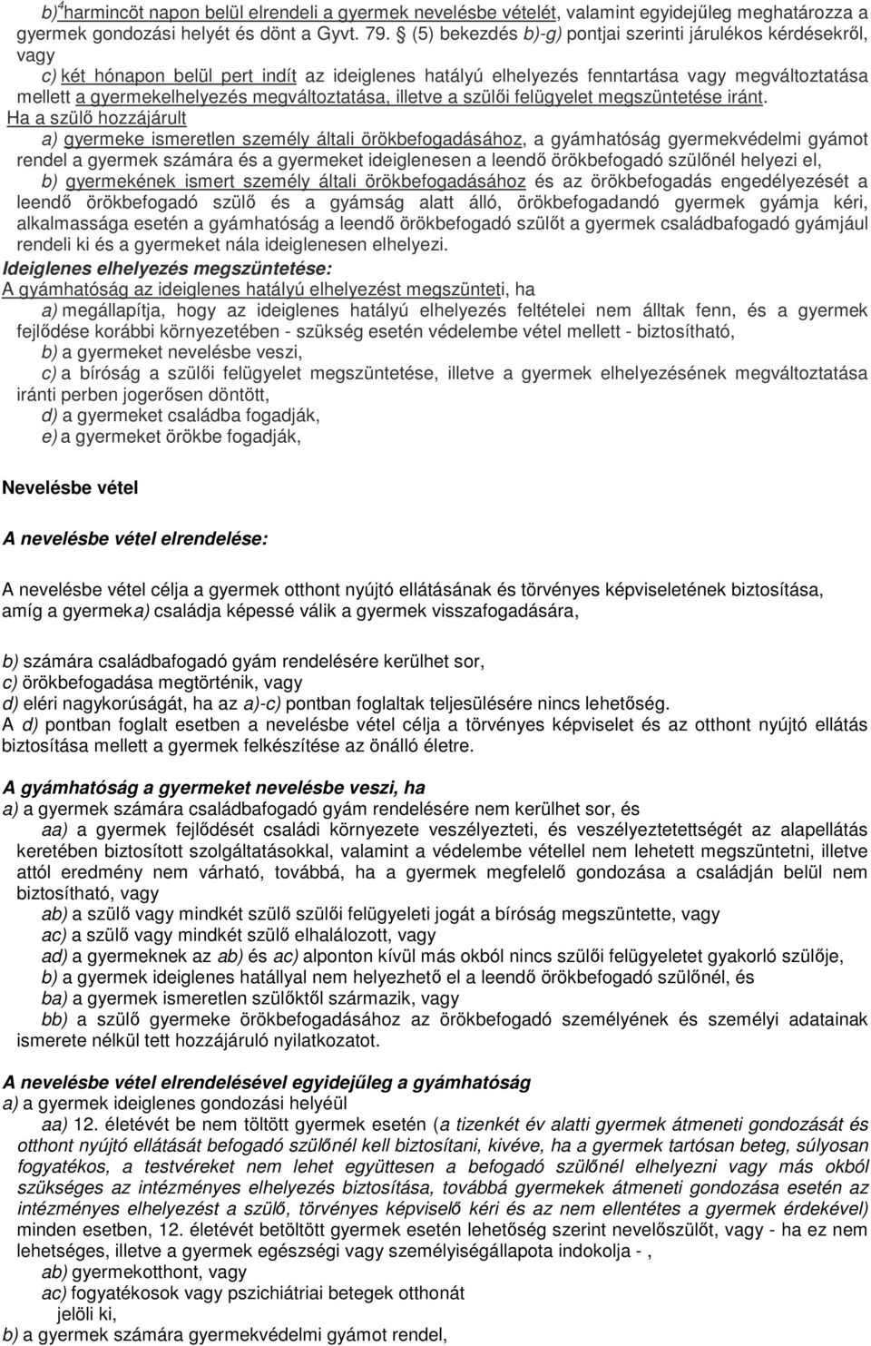 megváltoztatása, illetve a szülői felügyelet megszüntetése iránt.