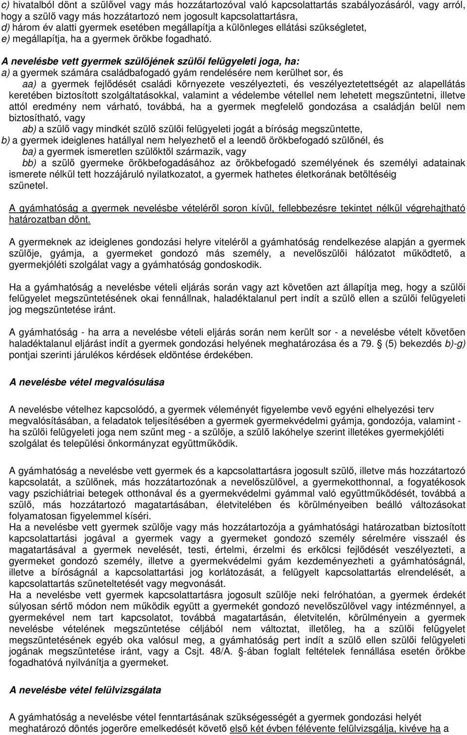 A nevelésbe vett gyermek szülőjének szülői felügyeleti joga, ha: a) a gyermek számára családbafogadó gyám rendelésére nem kerülhet sor, és aa) a gyermek fejlődését családi környezete veszélyezteti,