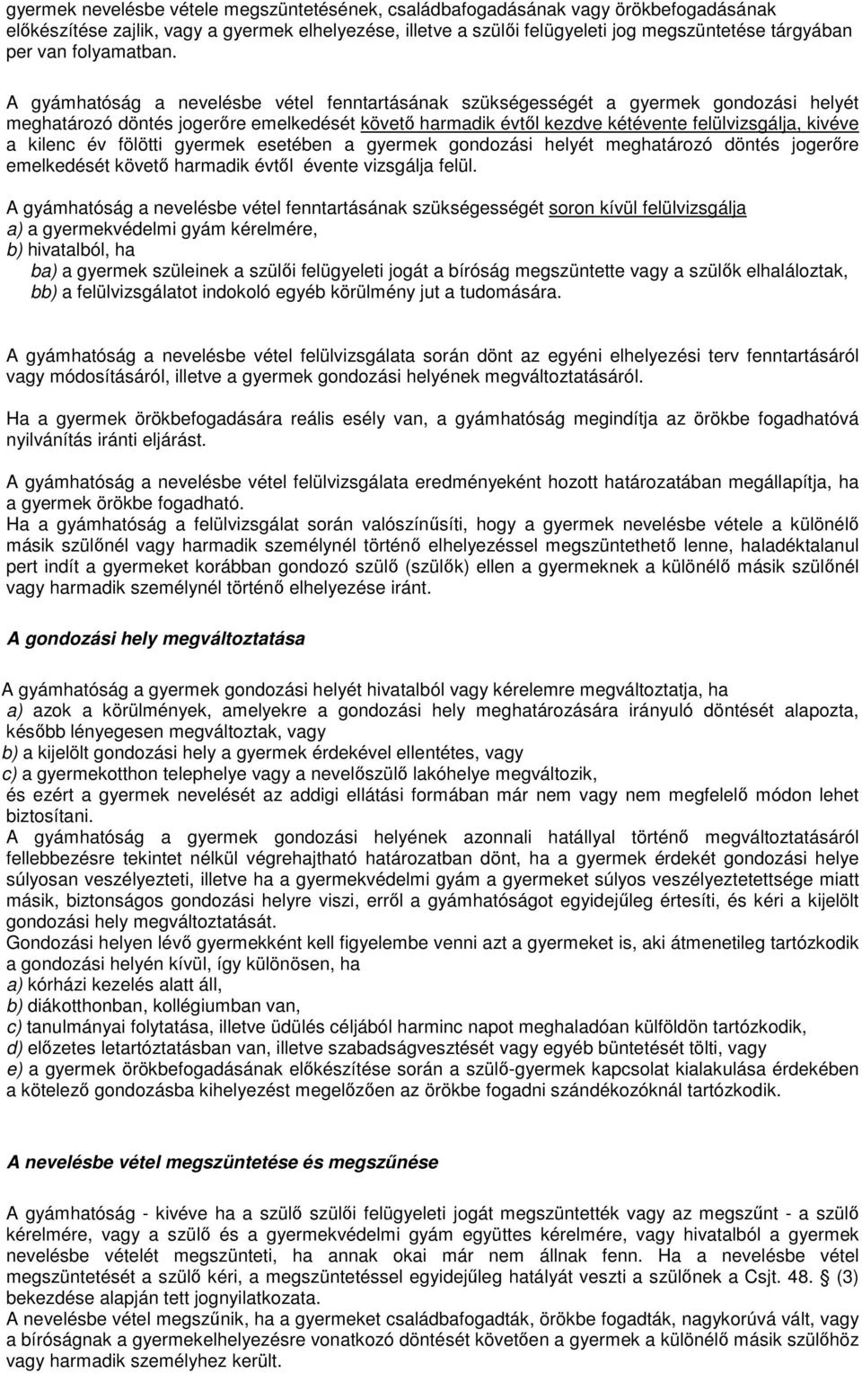 A gyámhatóság a nevelésbe vétel fenntartásának szükségességét a gyermek gondozási helyét meghatározó döntés jogerőre emelkedését követő harmadik évtől kezdve kétévente felülvizsgálja, kivéve a kilenc