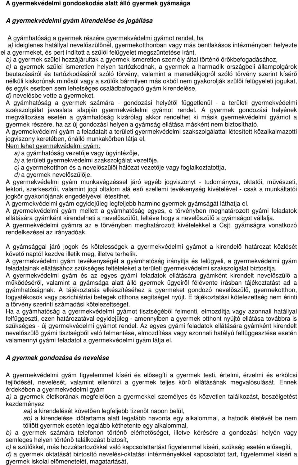 ismeretlen személy által történő örökbefogadásához, c) a gyermek szülei ismeretlen helyen tartózkodnak, a gyermek a harmadik országbeli állampolgárok beutazásáról és tartózkodásáról szóló törvény,