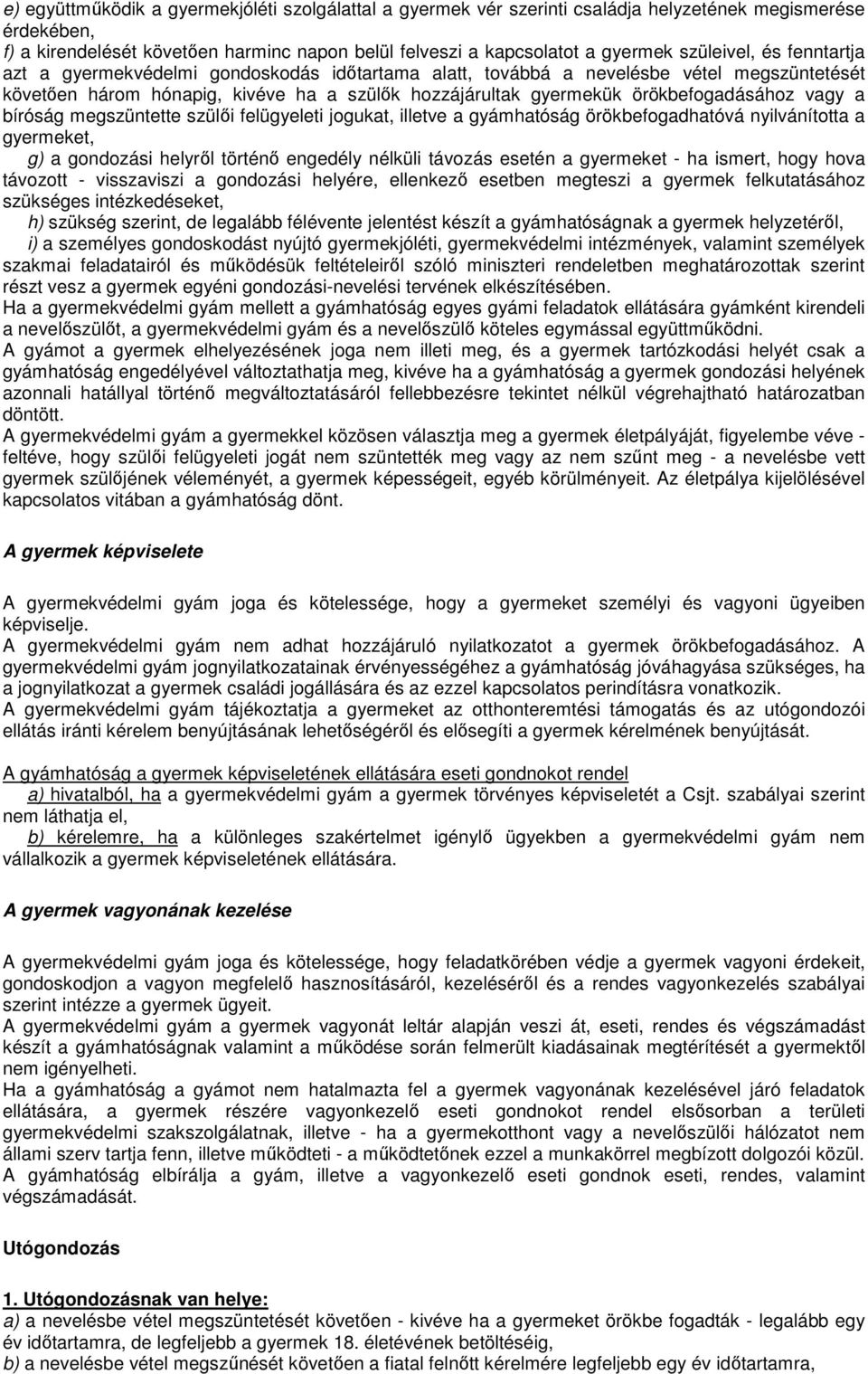örökbefogadásához vagy a bíróság megszüntette szülői felügyeleti jogukat, illetve a gyámhatóság örökbefogadhatóvá nyilvánította a gyermeket, g) a gondozási helyről történő engedély nélküli távozás