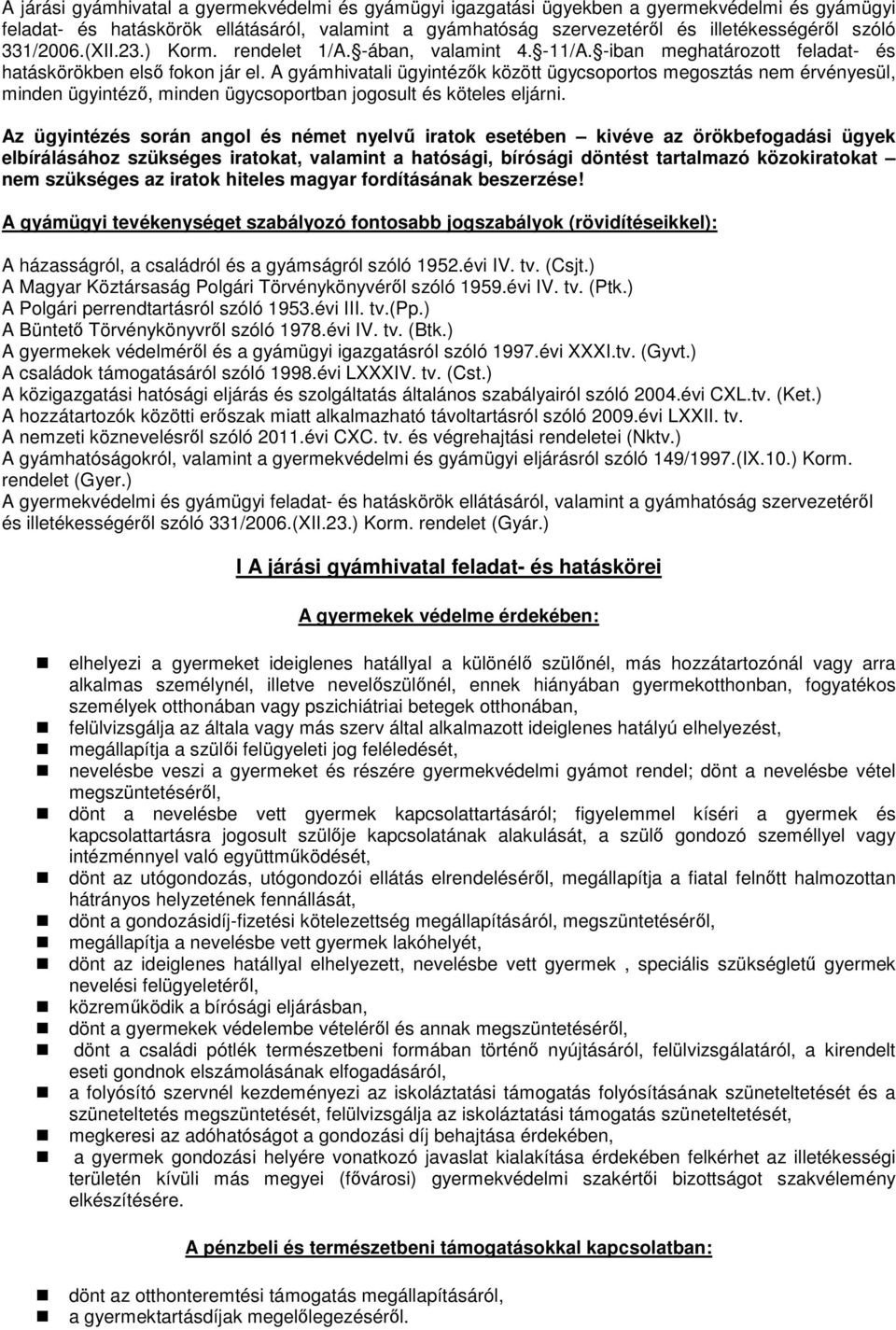 A gyámhivatali ügyintézők között ügycsoportos megosztás nem érvényesül, minden ügyintéző, minden ügycsoportban jogosult és köteles eljárni.