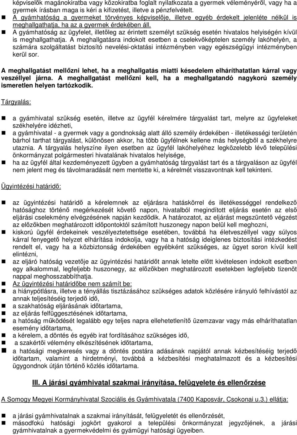 A gyámhatóság az ügyfelet, illetőleg az érintett személyt szükség esetén hivatalos helyiségén kívül is meghallgathatja.