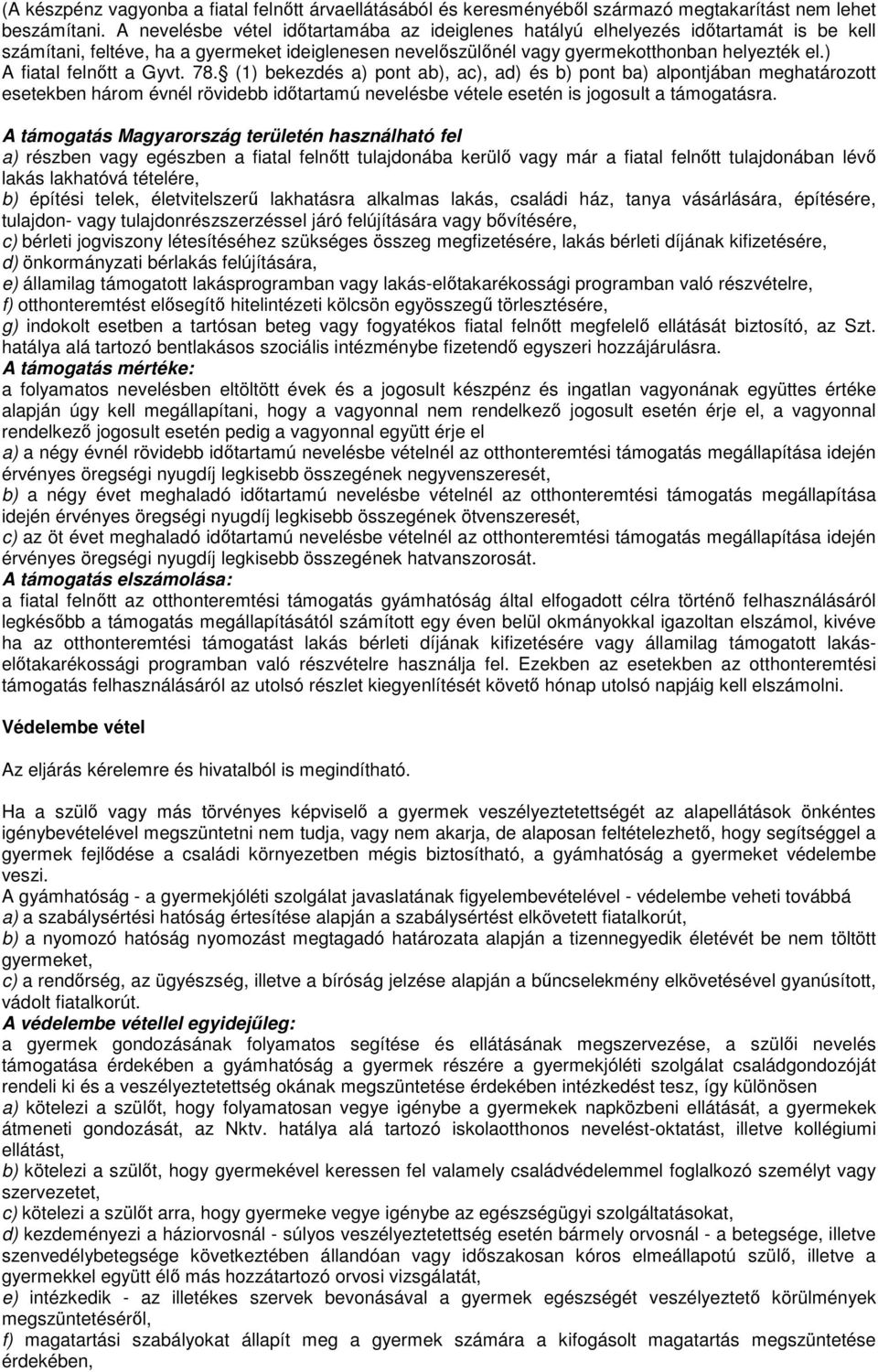 ) A fiatal felnőtt a Gyvt. 78. (1) bekezdés a) pont ab), ac), ad) és b) pont ba) alpontjában meghatározott esetekben három évnél rövidebb időtartamú nevelésbe vétele esetén is jogosult a támogatásra.