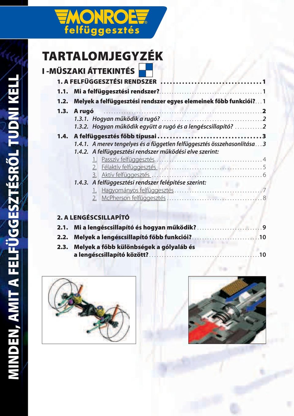 ........... 2 1.4. A felfüggesztés főbb típusai.................................. 3 1.4.1. A merev tengelyes és a független felfüggesztés összehasonlítása... 3 1.4.2. A felfüggesztési rendszer működési elve szerint: 1.