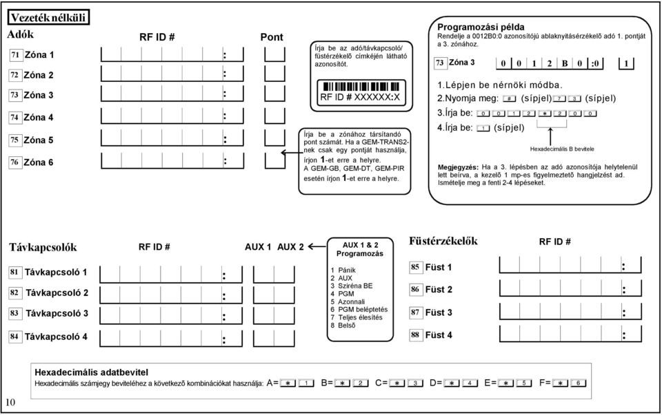 B 0 0 1 1.Lépjen be nérnöki módba. 2.Nyomja meg B (sípjel)73 (sípjel) 74 75 76 Írja be a zónához társítandó pont számát. Ha a GEM-TRANS2- nek csak egy pontját használja, írjon 1-et erre a helyre.