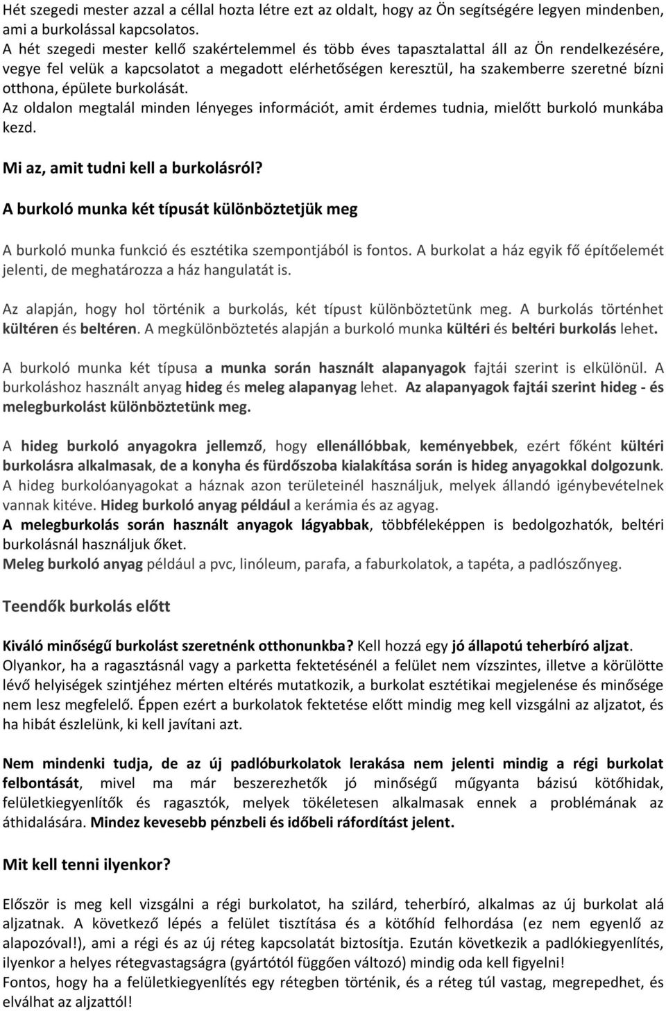 otthona, épülete burkolását. Az oldalon megtalál minden lényeges információt, amit érdemes tudnia, mielőtt burkoló munkába kezd. Mi az, amit tudni kell a burkolásról?