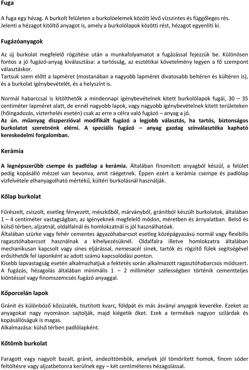 Különösen fontos a jó fugázó-anyag kiválasztása: a tartósság, az esztétikai követelmény legyen a fő szempont választáskor.