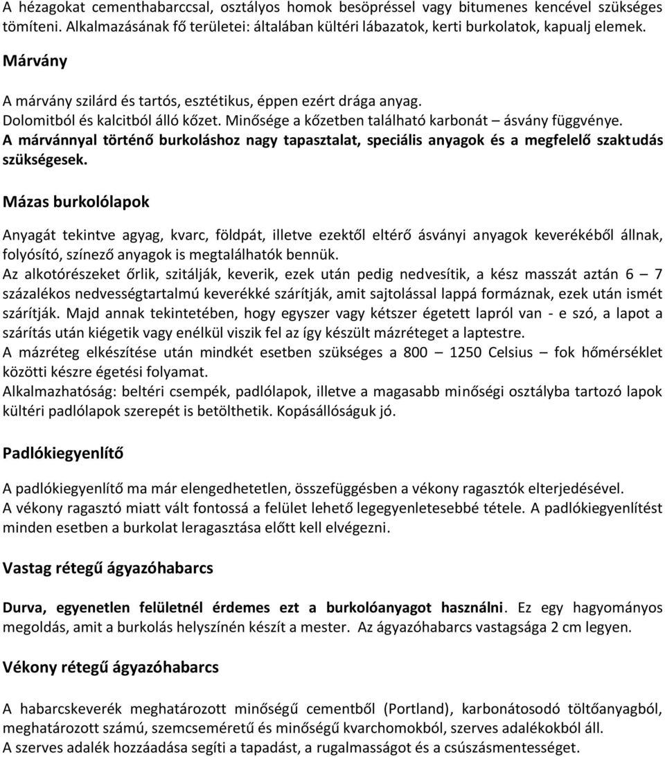 A márvánnyal történő burkoláshoz nagy tapasztalat, speciális anyagok és a megfelelő szaktudás szükségesek.