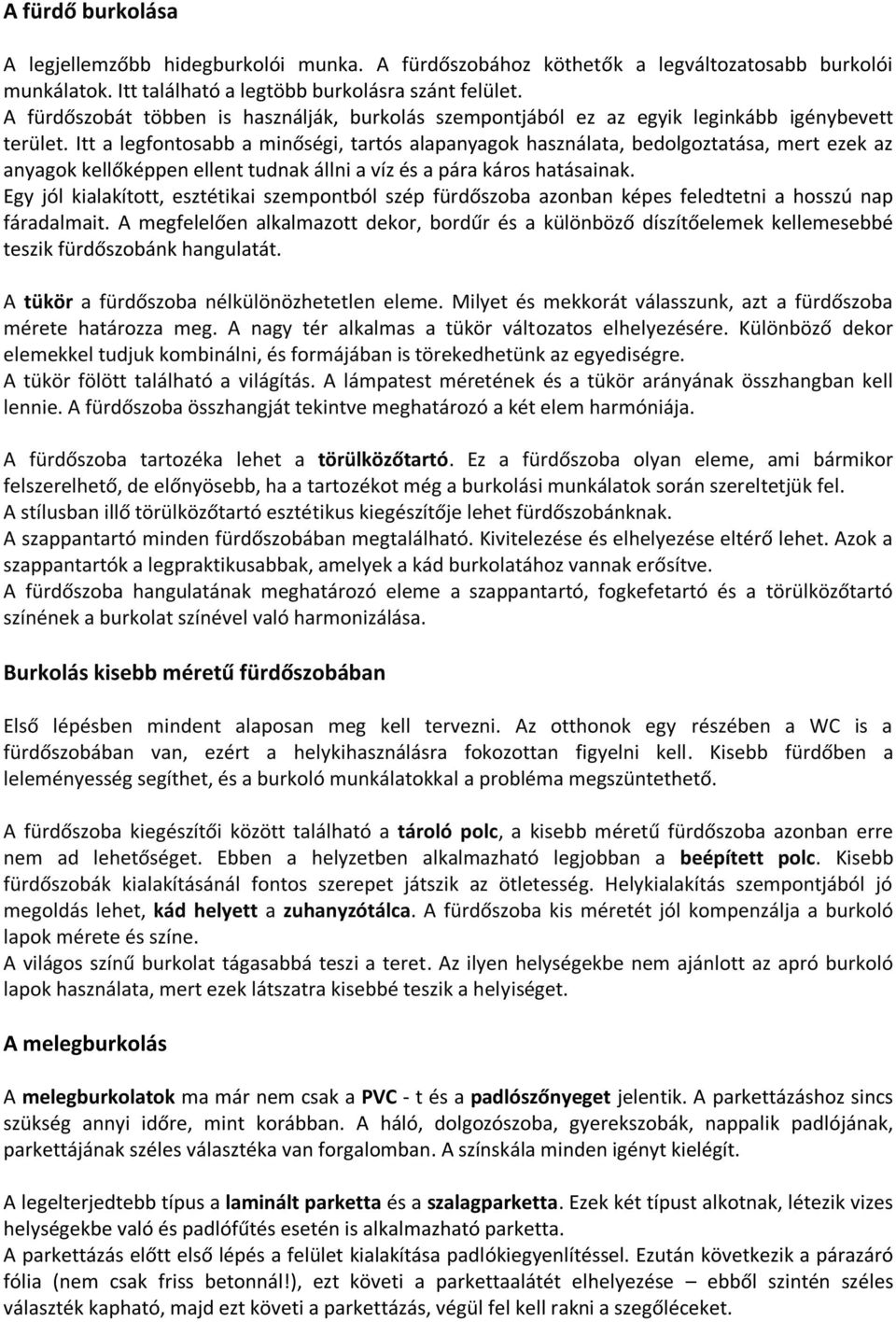 Itt a legfontosabb a minőségi, tartós alapanyagok használata, bedolgoztatása, mert ezek az anyagok kellőképpen ellent tudnak állni a víz és a pára káros hatásainak.