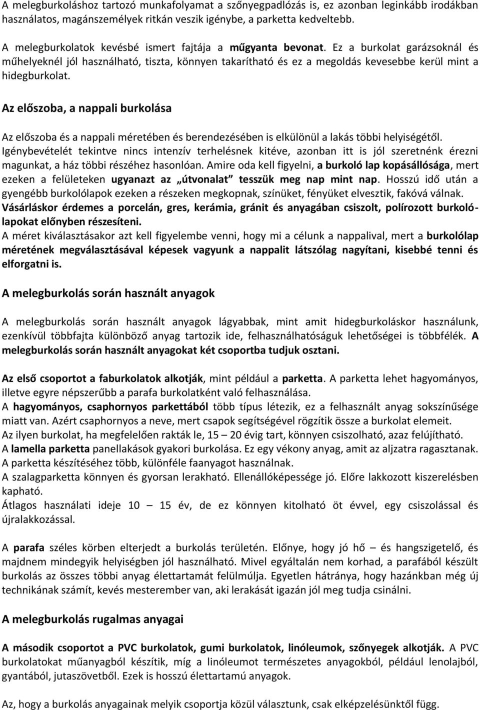 Ez a burkolat garázsoknál és műhelyeknél jól használható, tiszta, könnyen takarítható és ez a megoldás kevesebbe kerül mint a hidegburkolat.