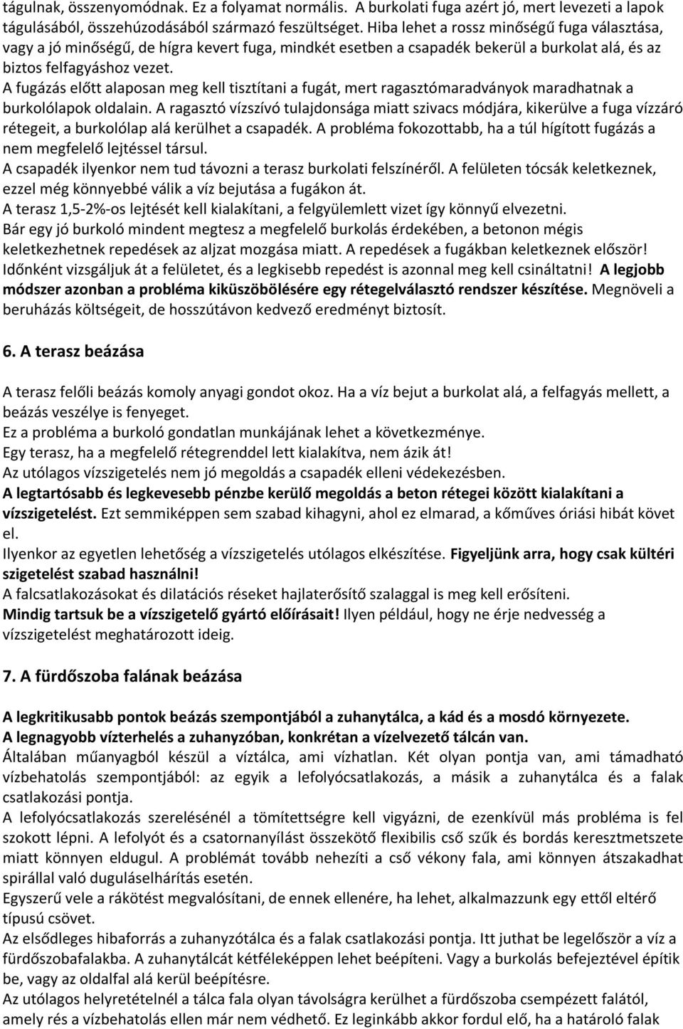 A fugázás előtt alaposan meg kell tisztítani a fugát, mert ragasztómaradványok maradhatnak a burkolólapok oldalain.