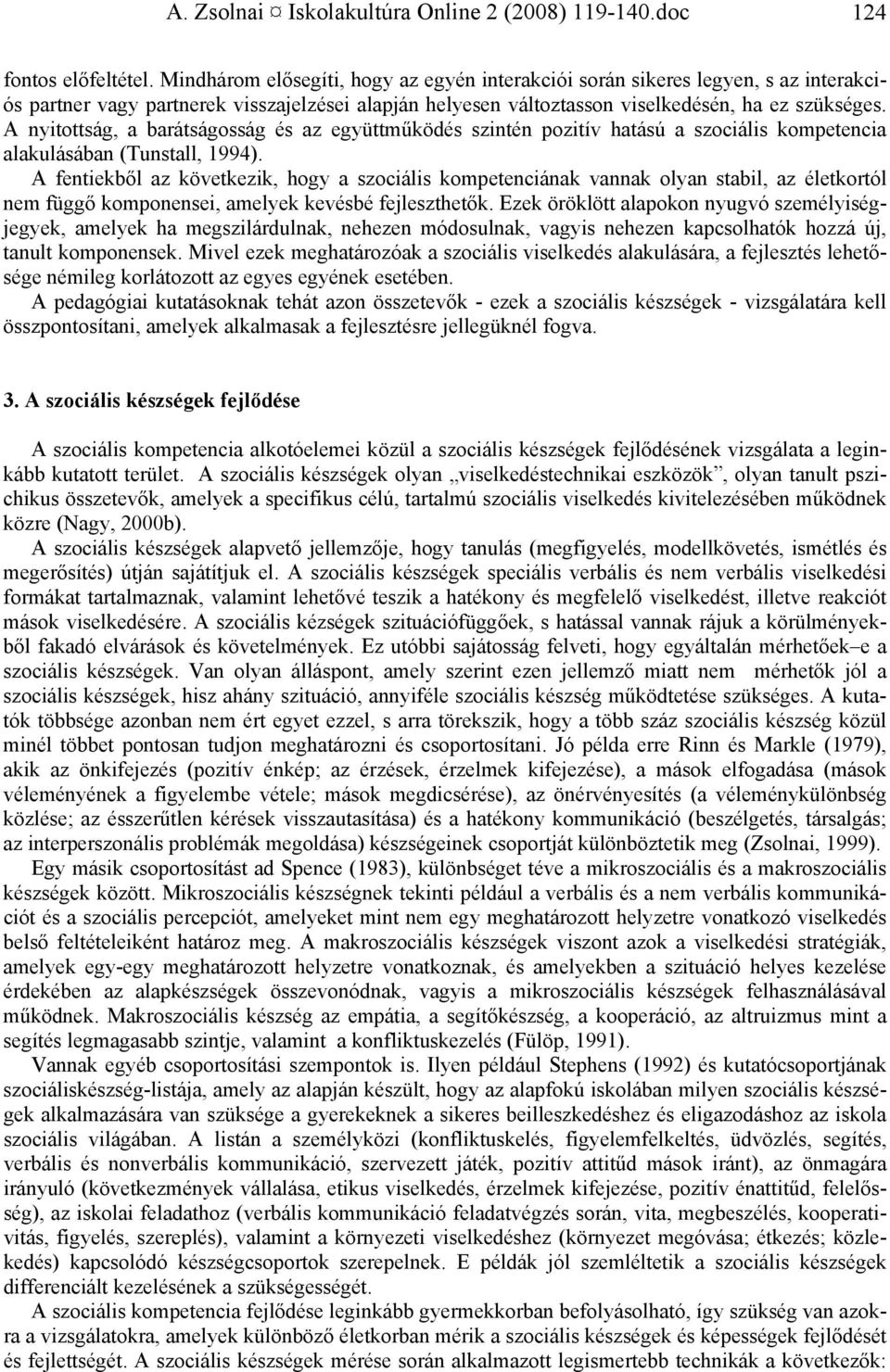 A nyitottság, a barátságosság és az együttműködés szintén pozitív hatású a szociális kompetencia alakulásában (Tunstall, 1994).