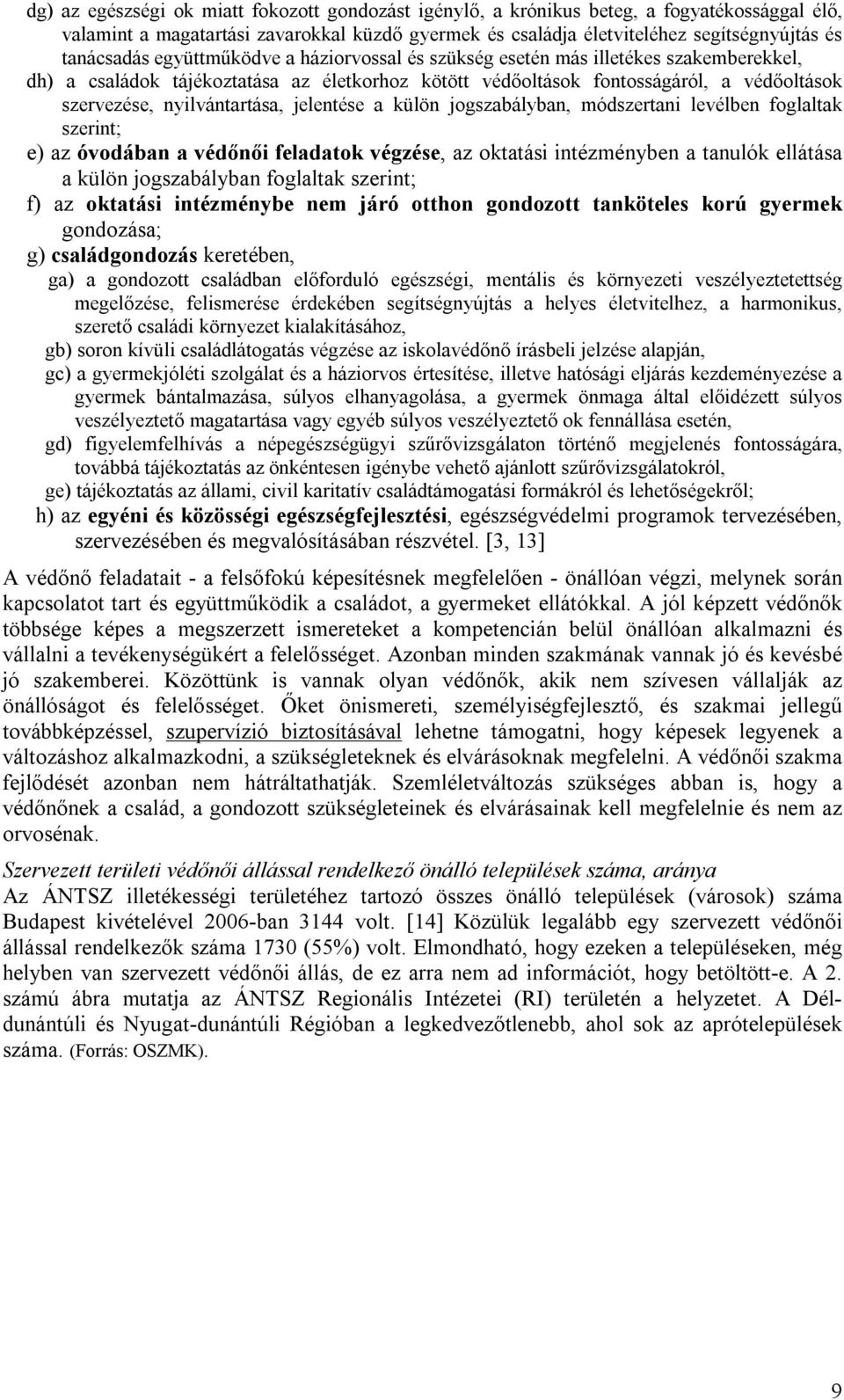 jelentése a külön jogszabályban, módszertani levélben foglaltak szerint; e) az óvodában a védőnői feladatok végzése, az oktatási intézményben a tanulók ellátása a külön jogszabályban foglaltak