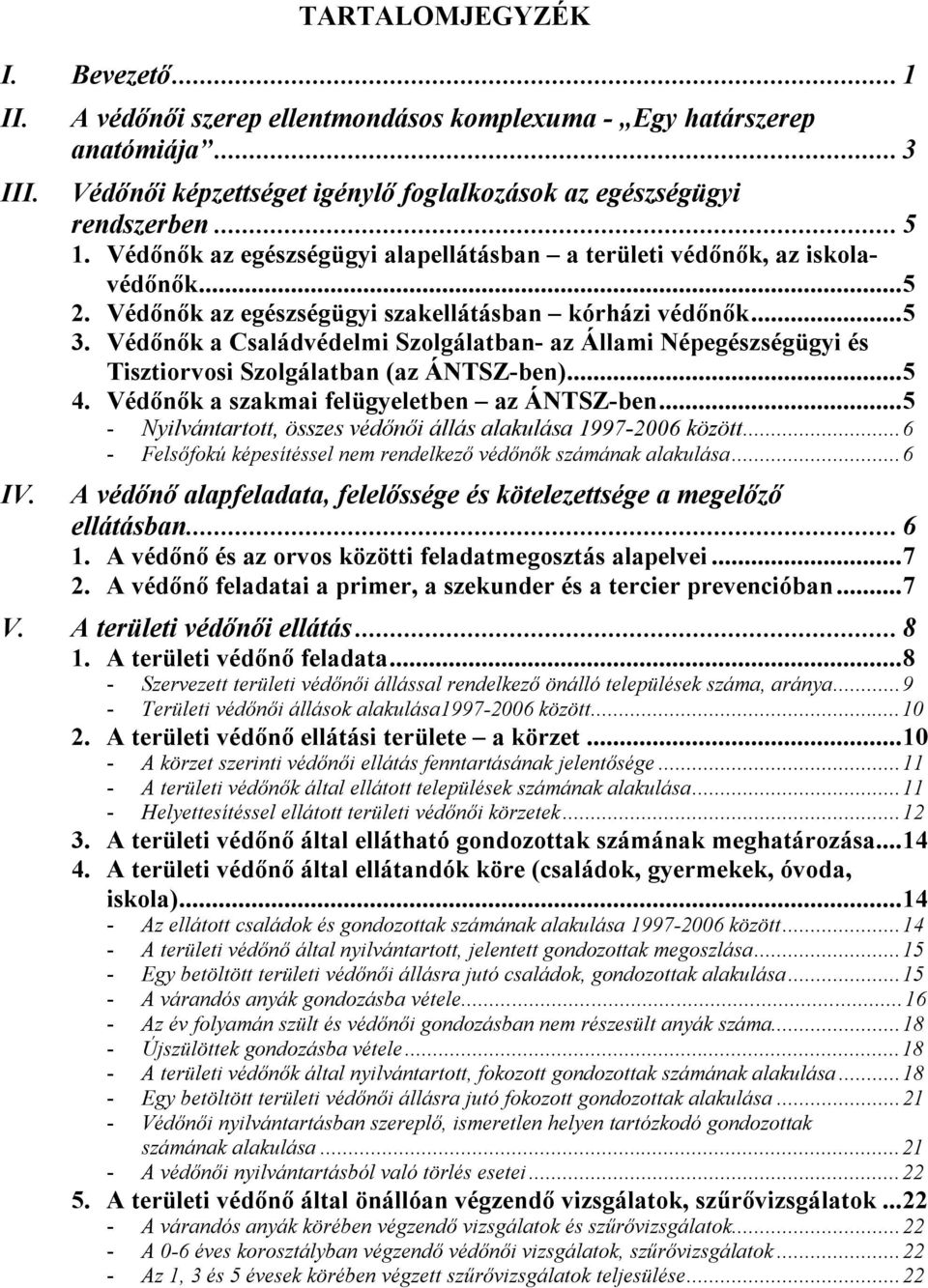 Védőnők a Családvédelmi Szolgálatban- az Állami Népegészségügyi és Tisztiorvosi Szolgálatban (az ÁNTSZ-ben)...5 4. Védőnők a szakmai felügyeletben az ÁNTSZ-ben.