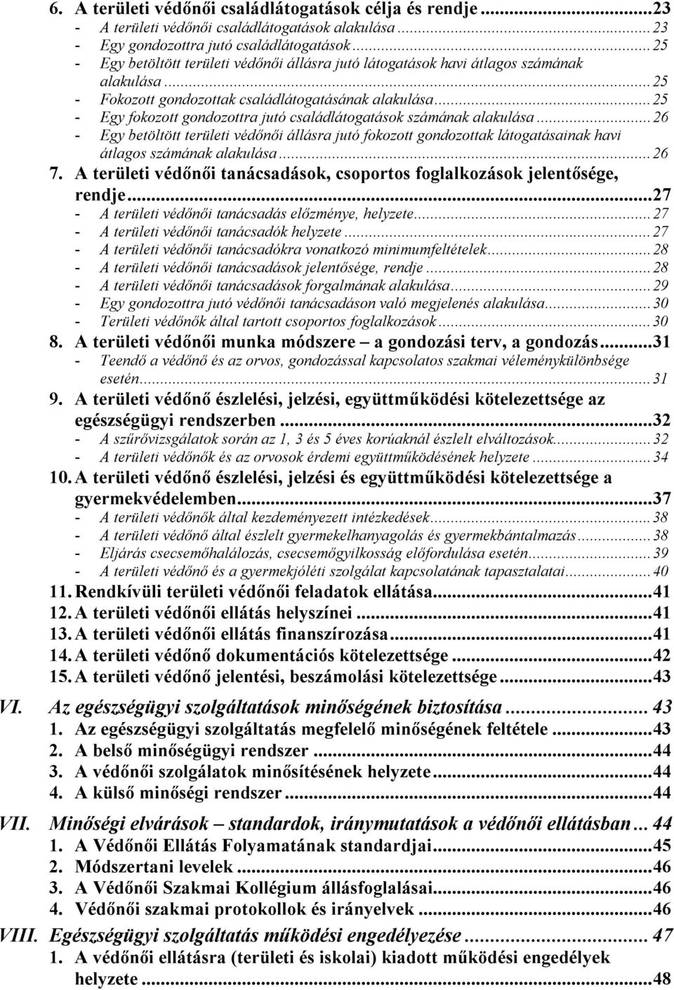 ..25 - Egy fokozott gondozottra jutó családlátogatások számának alakulása...26 - Egy betöltött területi védőnői állásra jutó fokozott gondozottak látogatásainak havi átlagos számának alakulása...26 7.