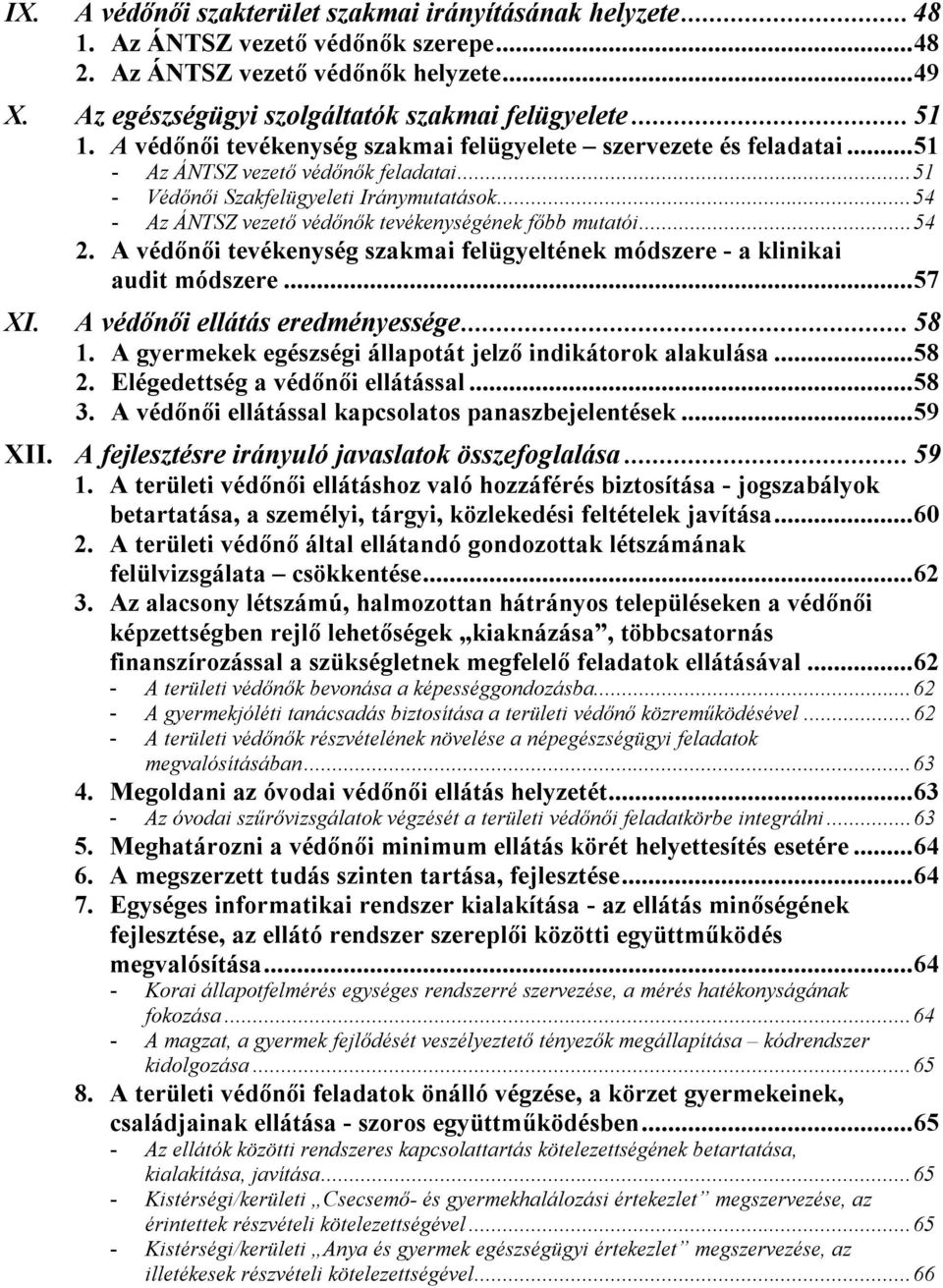 ..54 - Az ÁNTSZ vezető védőnők tevékenységének főbb mutatói...54 2. A védőnői tevékenység szakmai felügyeltének módszere - a klinikai audit módszere...57 XI. A védőnői ellátás eredményessége...58 1.