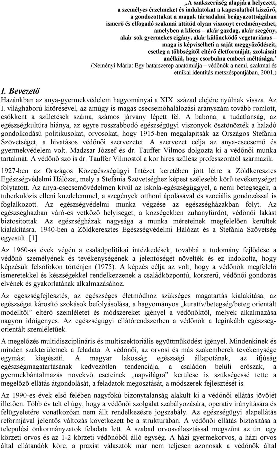 életformáját, szokásait anélkül, hogy csorbulna emberi méltósága. (Neményi Mária: Egy határszerep anatómiája védőnők a nemi, szakmai és etnikai identitás metszéspontjában, 2001.) I.