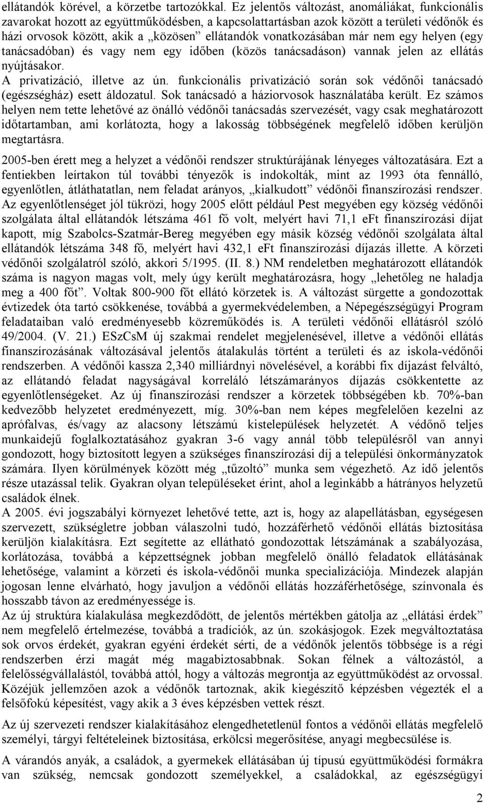 vonatkozásában már nem egy helyen (egy tanácsadóban) és vagy nem egy időben (közös tanácsadáson) vannak jelen az ellátás nyújtásakor. A privatizáció, illetve az ún.