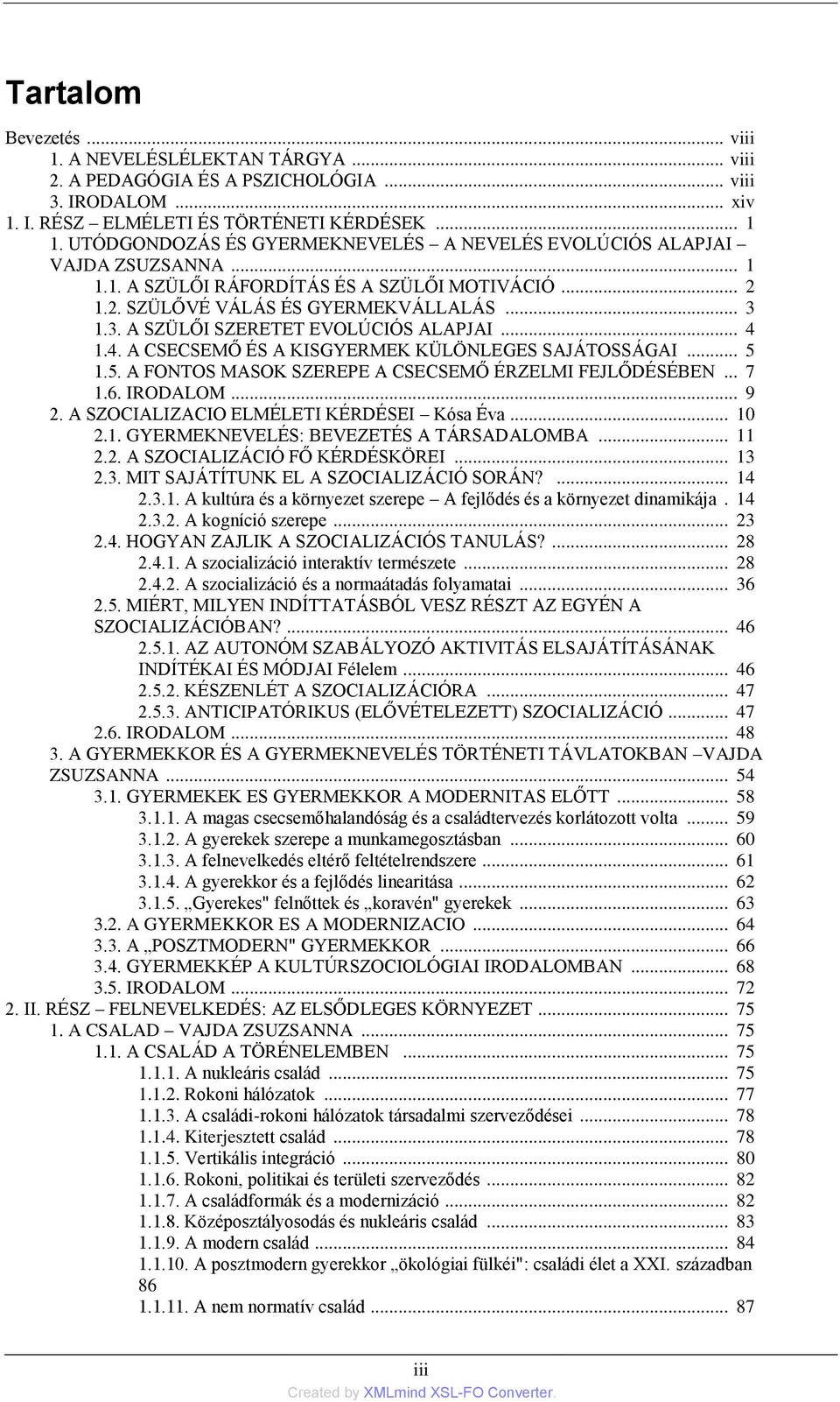 1.3. A SZÜLŐI SZERETET EVOLÚCIÓS ALAPJAI... 4 1.4. A CSECSEMŐ ÉS A KISGYERMEK KÜLÖNLEGES SAJÁTOSSÁGAI... 5 1.5. A FONTOS MASOK SZEREPE A CSECSEMŐ ÉRZELMI FEJLŐDÉSÉBEN... 7 1.6. IRODALOM... 9 2.