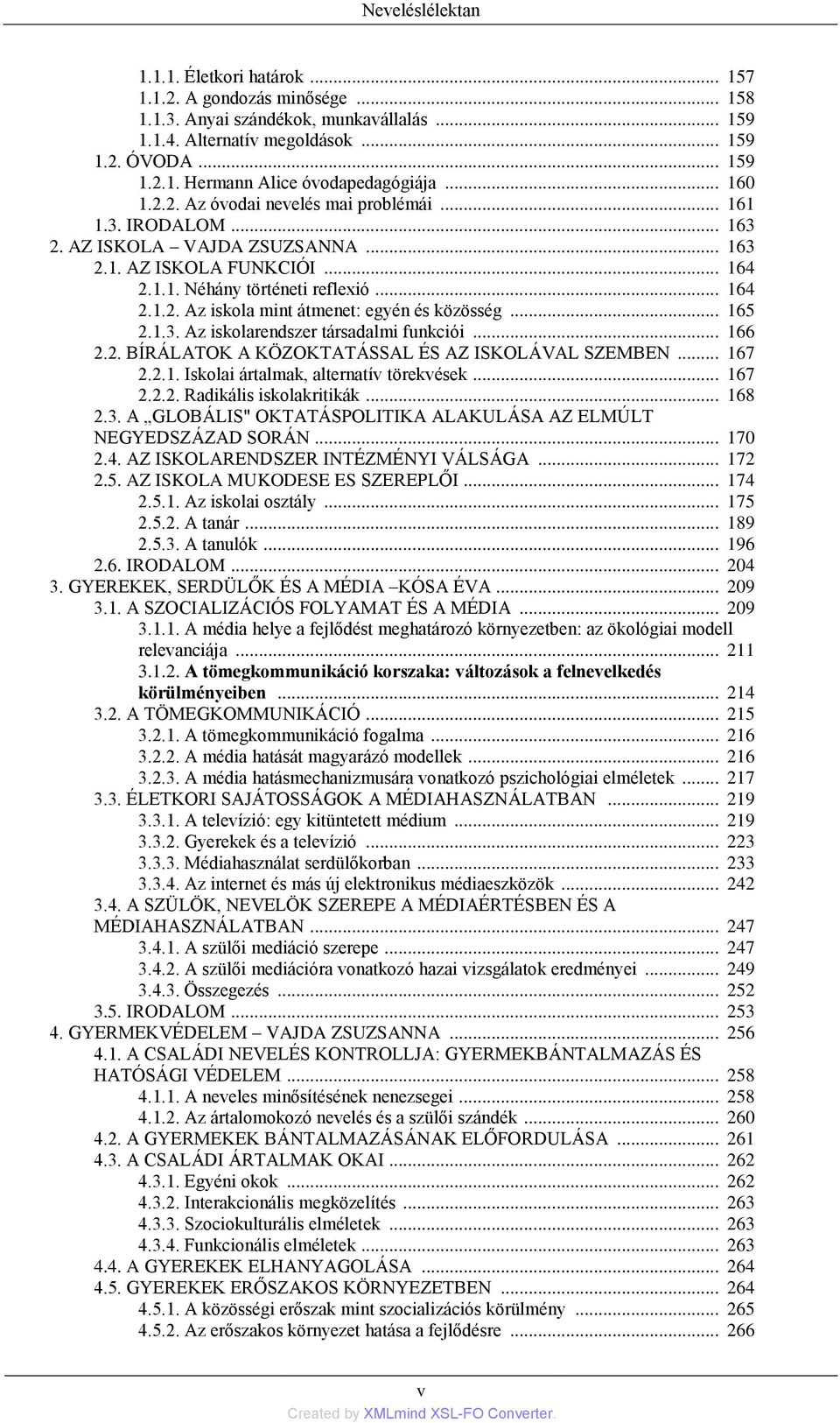 .. 165 2.1.3. Az iskolarendszer társadalmi funkciói... 166 2.2. BÍRÁLATOK A KÖZOKTATÁSSAL ÉS AZ ISKOLÁVAL SZEMBEN... 167 2.2.1. Iskolai ártalmak, alternatív törekvések... 167 2.2.2. Radikális iskolakritikák.