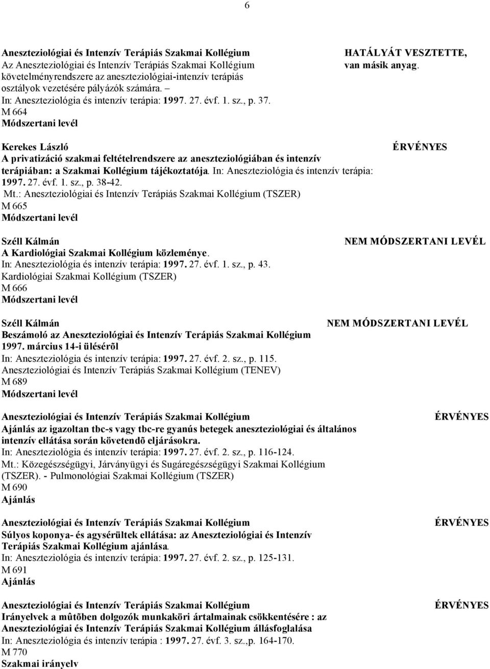 38-42. Mt.: (TSZER) M 665 Széll Kálmán A Kardiológiai Szakmai Kollégium közleménye. In: Aneszteziológia és intenzív terápia: 1997. 27. évf. 1. sz., p. 43.