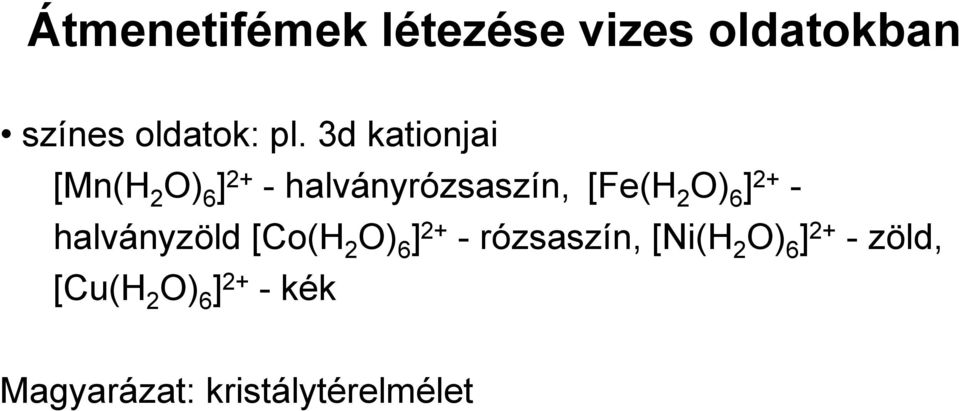 ] 2+ - halványzöld [Co(H 2 O) 6 ] 2+ - rózsaszín, [Ni(H 2 O) 6