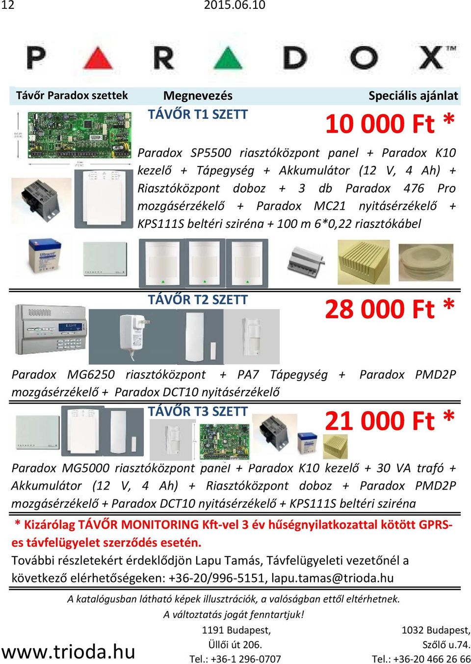 Paradox 476 Pro mozgásérzékelő + Paradox MC21 nyitásérzékelő + KPS111S beltéri sziréna + 100 m 6*0,22 riasztókábel TÁVŐR T2 SZETT 28 000 Ft * Paradox MG6250 riasztóközpont + PA7 Tápegység + Paradox