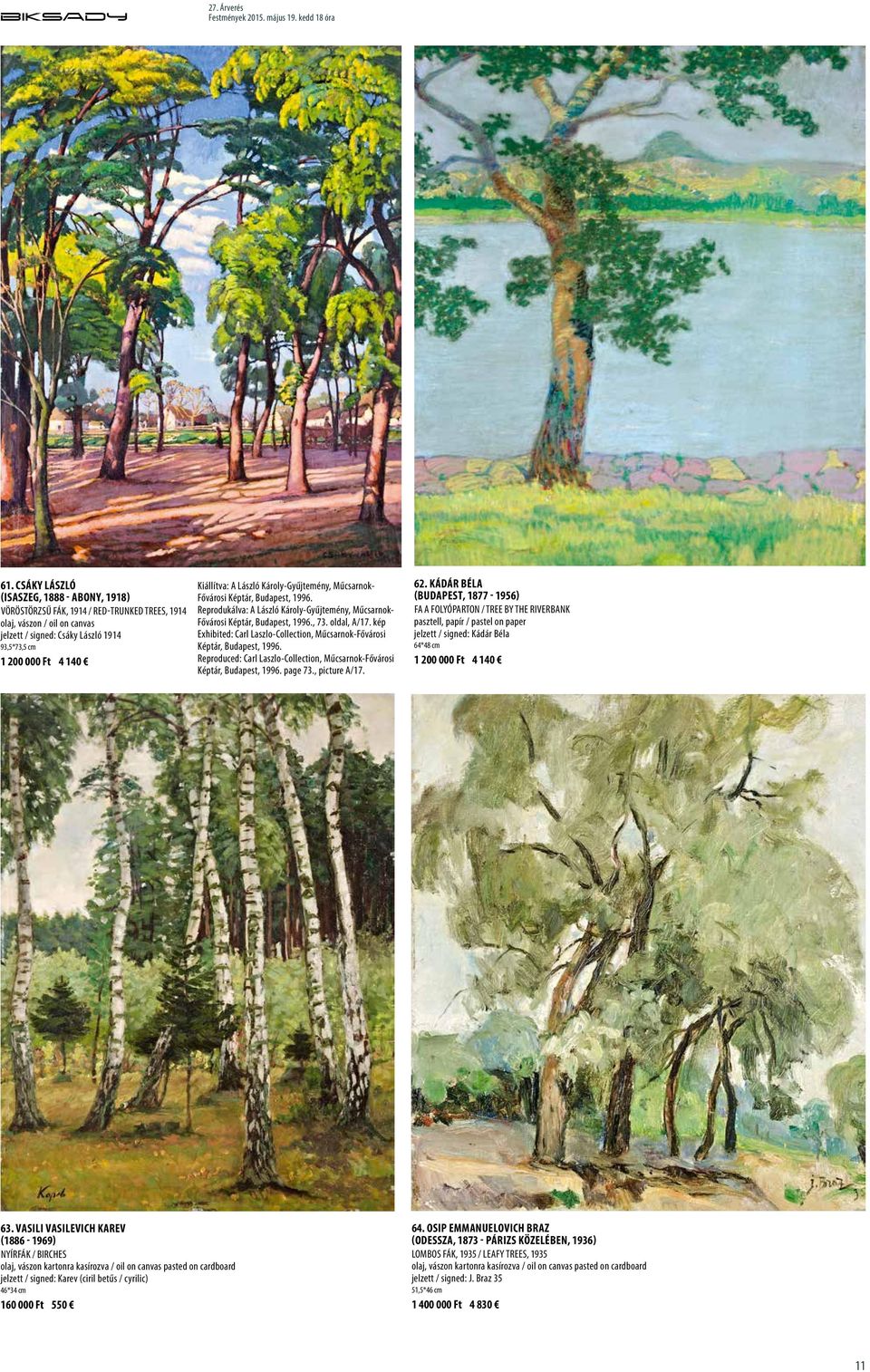 kép Exhibited: Carl Laszlo-Collection, Műcsarnok-Fővárosi Képtár, Budapest, 1996. Reproduced: Carl Laszlo-Collection, Műcsarnok-Fővárosi Képtár, Budapest, 1996. page 73., picture A/17. 62.