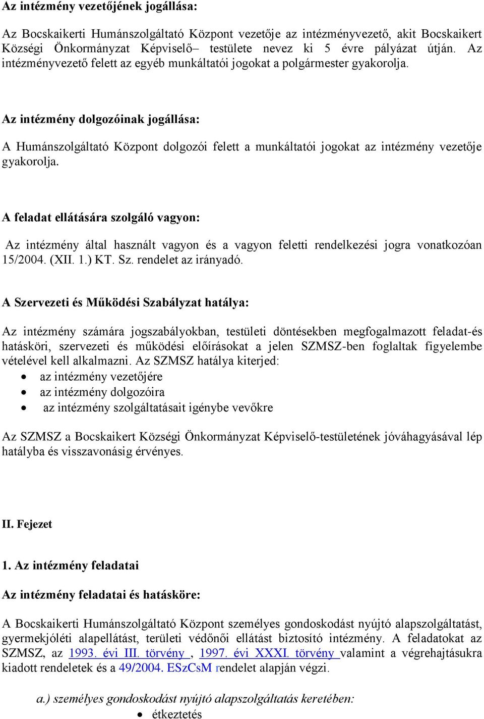 Az intézmény dolgozóinak jogállása: A Humánszolgáltató Központ dolgozói felett a munkáltatói jogokat az intézmény vezetője gyakorolja.