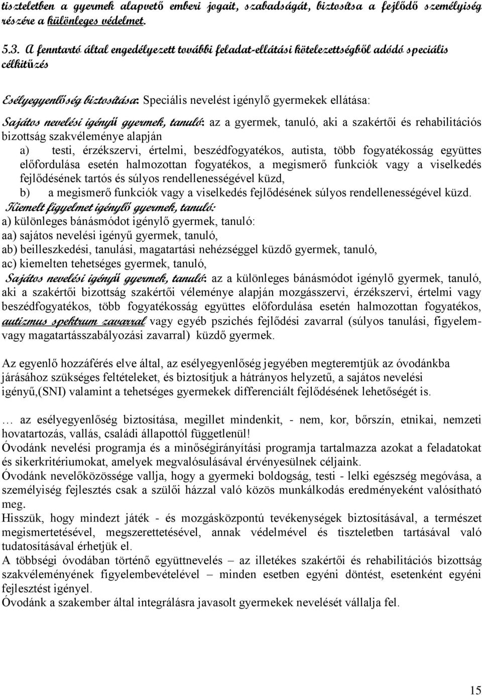 igényű gyermek, tanuló: az a gyermek, tanuló, aki a szakértői és rehabilitációs bizottság szakvéleménye alapján a) testi, érzékszervi, értelmi, beszédfogyatékos, autista, több fogyatékosság együttes