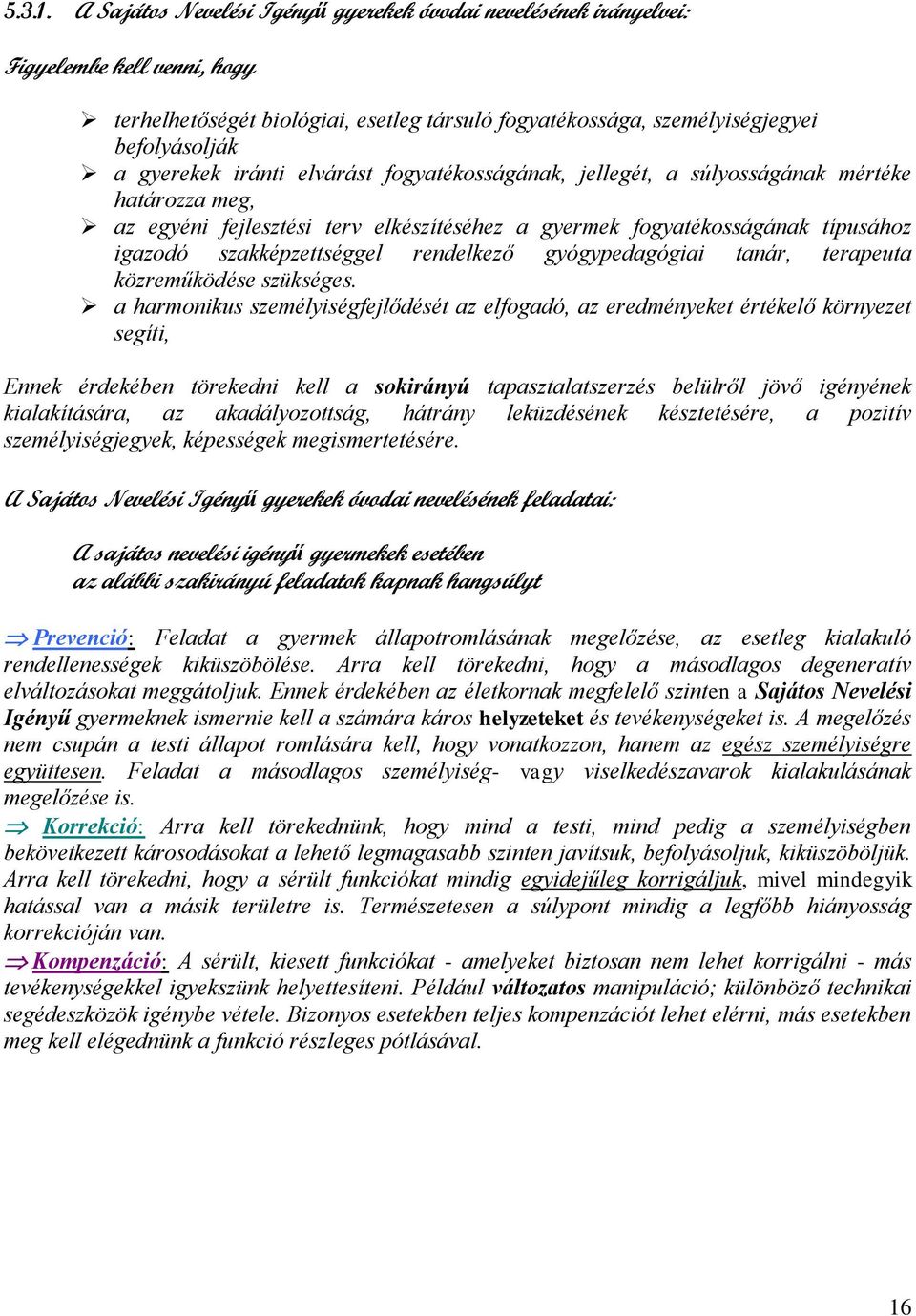 iránti elvárást fogyatékosságának, jellegét, a súlyosságának mértéke határozza meg, az egyéni fejlesztési terv elkészítéséhez a gyermek fogyatékosságának típusához igazodó szakképzettséggel