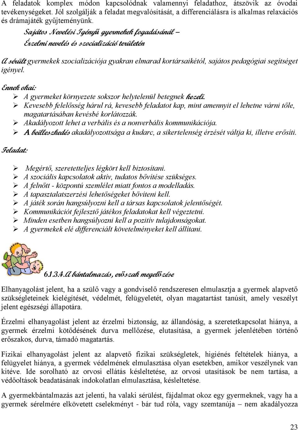 Sajátos Nevelési Igényű gyermekek fogadásánál Érzelmi nevelés és szocializáció területén A sérült gyermekek szocializációja gyakran elmarad kortársaikétól, sajátos pedagógiai segítséget igényel.