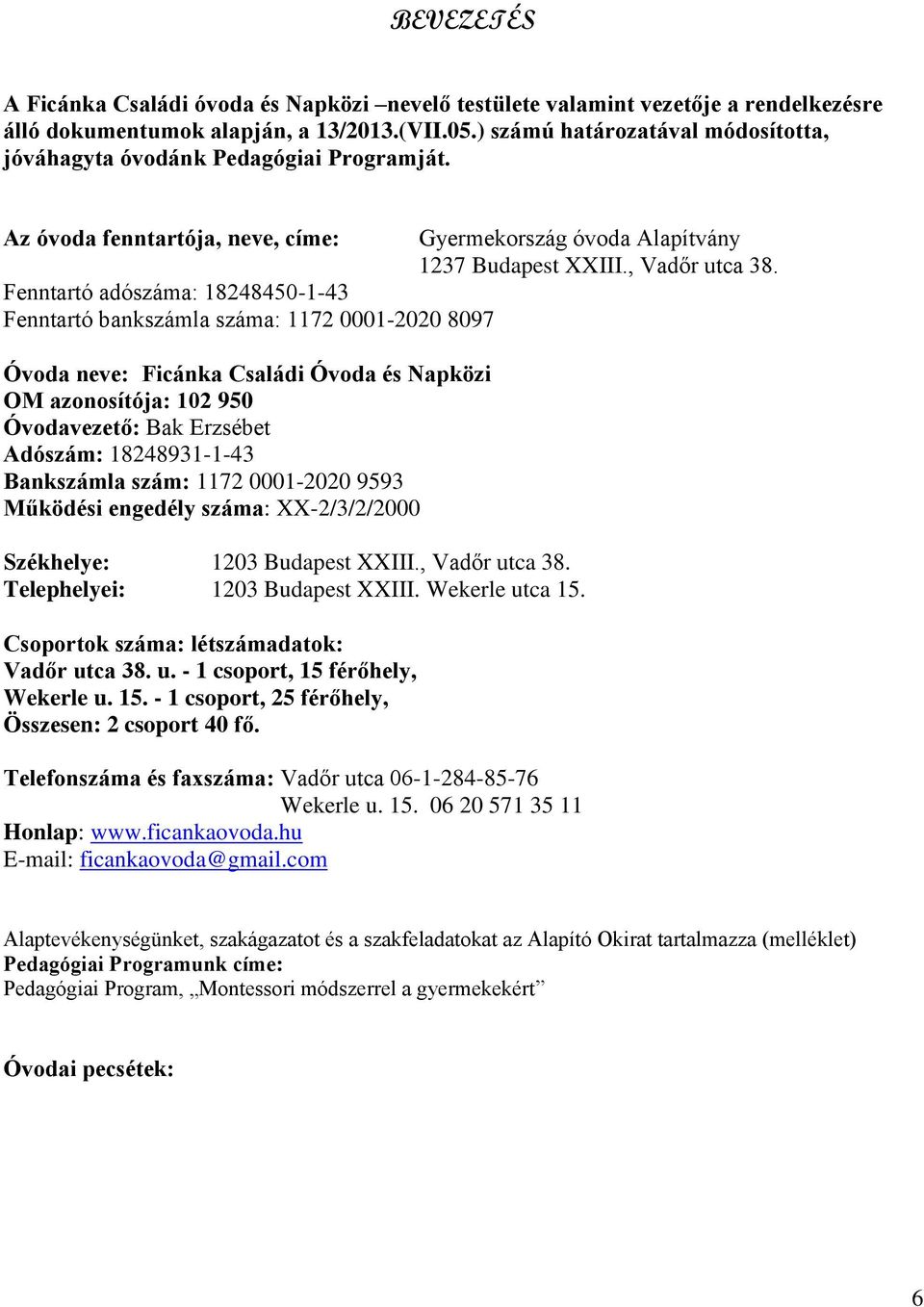 Fenntartó adószáma: 18248450-1-43 Fenntartó bankszámla száma: 1172 0001-2020 8097 Óvoda neve: Ficánka Családi Óvoda és Napközi OM azonosítója: 102 950 Óvodavezető: Bak Erzsébet Adószám: 18248931-1-43