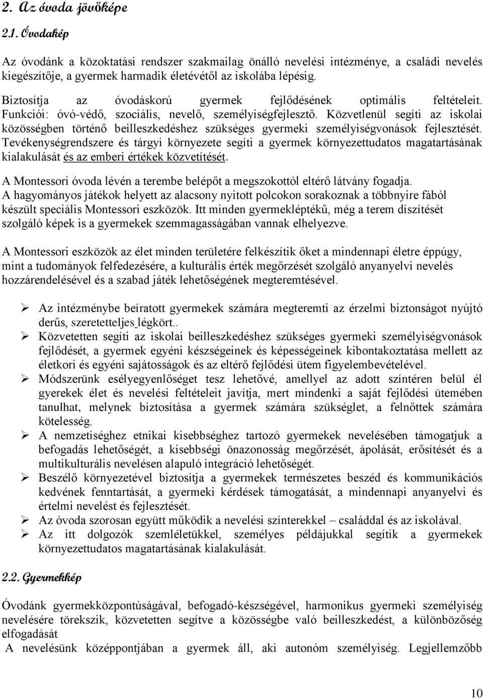 Közvetlenül segíti az iskolai közösségben történő beilleszkedéshez szükséges gyermeki személyiségvonások fejlesztését.