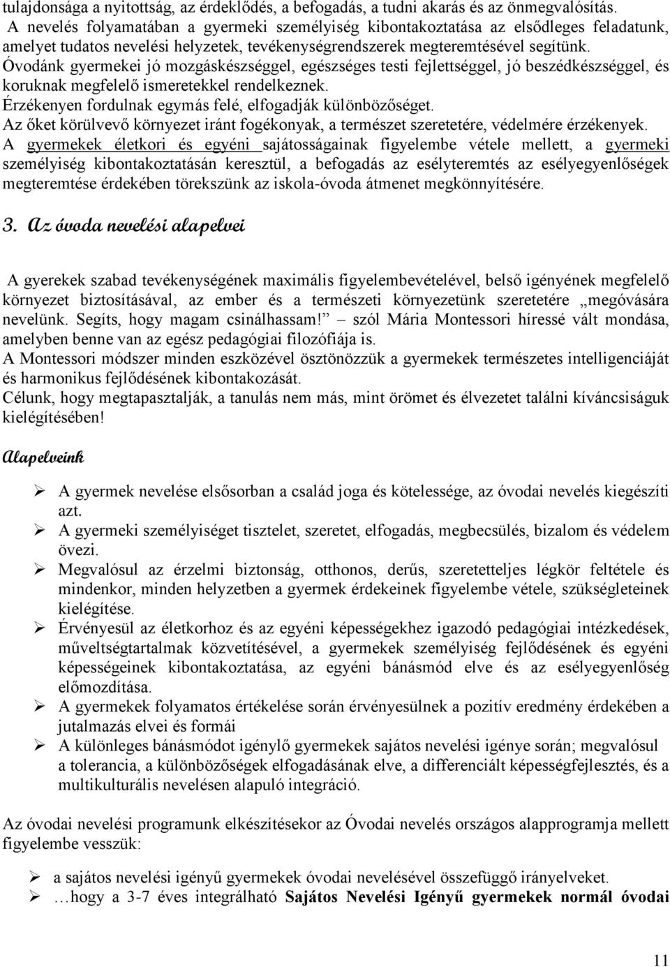 Óvodánk gyermekei jó mozgáskészséggel, egészséges testi fejlettséggel, jó beszédkészséggel, és koruknak megfelelő ismeretekkel rendelkeznek.
