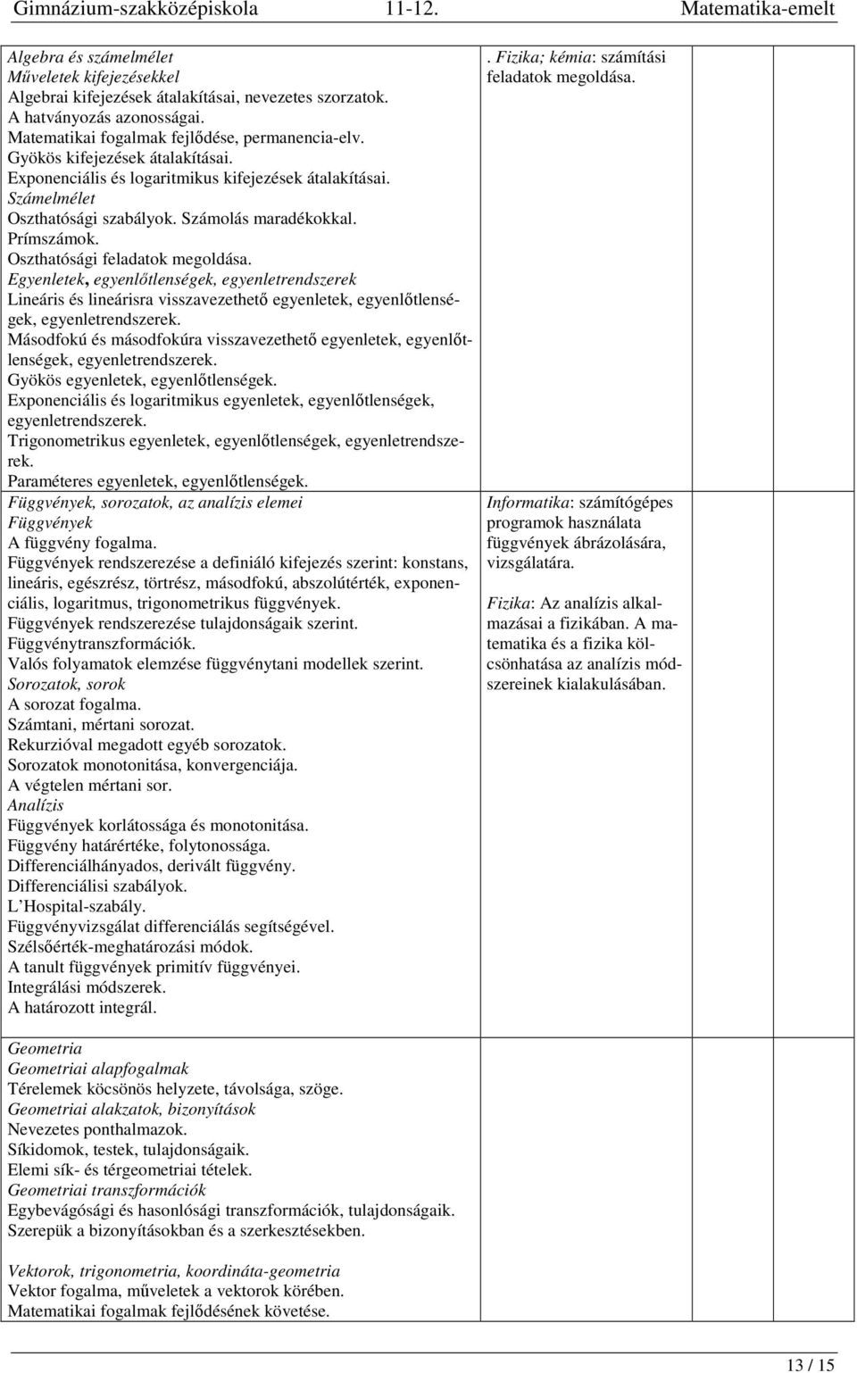 Egyenletek, egyenlőtlenségek, egyenletrendszerek Lineáris és lineárisra visszavezethető egyenletek, egyenlőtlenségek, egyenletrendszerek.