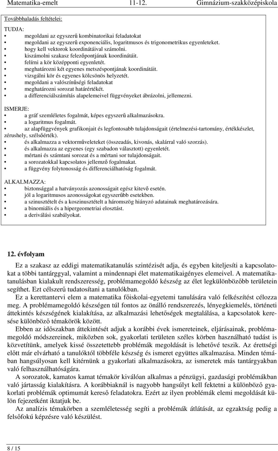 hogy kell vektorok koordinátáival számolni. kiszámolni szakasz felezőpontjának koordinátáit. felírni a kör középponti egyenletét. meghatározni két egyenes metszéspontjának koordinátáit.