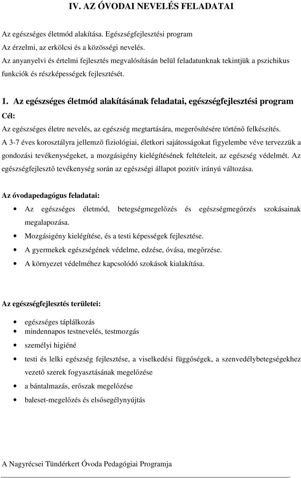 Az egészséges életmód alakításának feladatai, egészségfejlesztési program Cél: Az egészséges életre nevelés, az egészség megtartására, megerősítésére történő felkészítés.