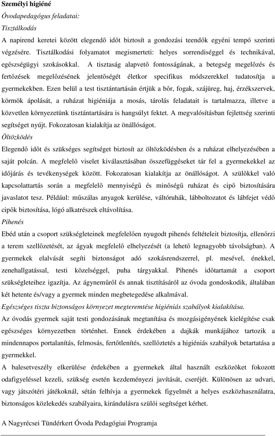 A tisztaság alapvető fontosságának, a betegség megelőzés és fertőzések megelőzésének jelentőségét életkor specifikus módszerekkel tudatosítja a gyermekekben.