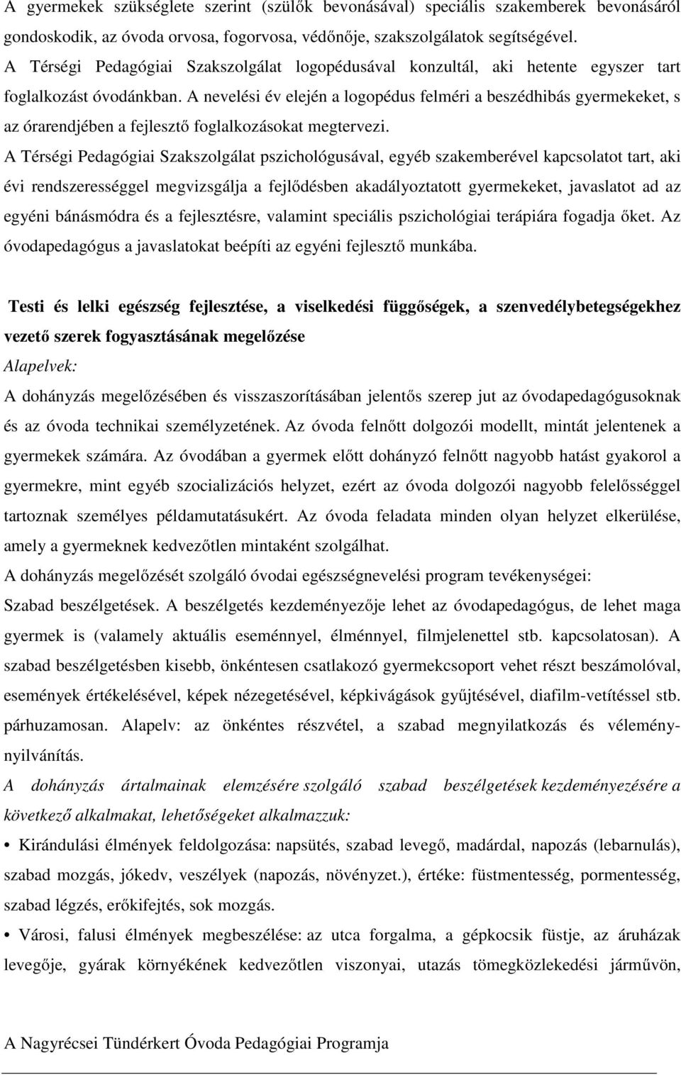 A nevelési év elején a logopédus felméri a beszédhibás gyermekeket, s az órarendjében a fejlesztő foglalkozásokat megtervezi.