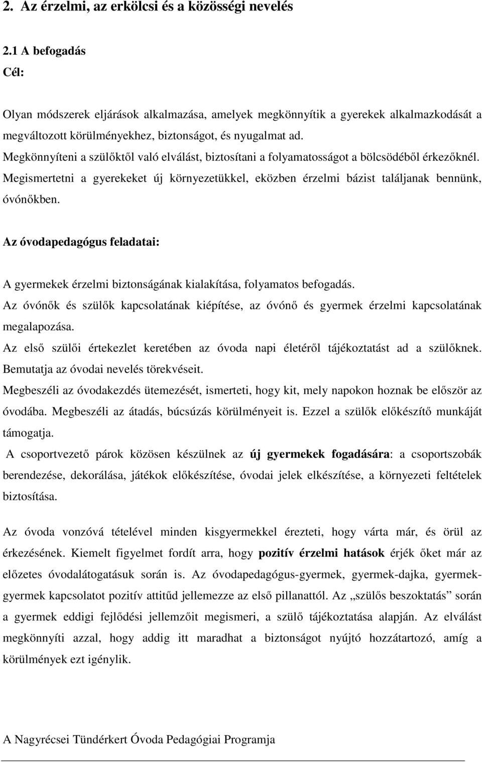 Megkönnyíteni a szülőktől való elválást, biztosítani a folyamatosságot a bölcsödéből érkezőknél. Megismertetni a gyerekeket új környezetükkel, eközben érzelmi bázist találjanak bennünk, óvónőkben.