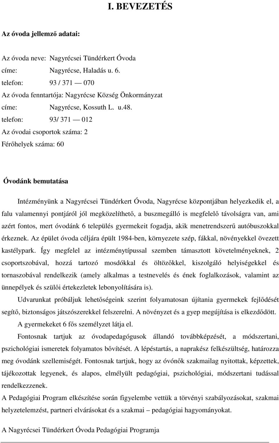 telefon: 93/ 371 012 Az óvodai csoportok száma: 2 Férőhelyek száma: 60 Óvodánk bemutatása Intézményünk a Nagyrécsei Tündérkert Óvoda, Nagyrécse központjában helyezkedik el, a falu valamennyi