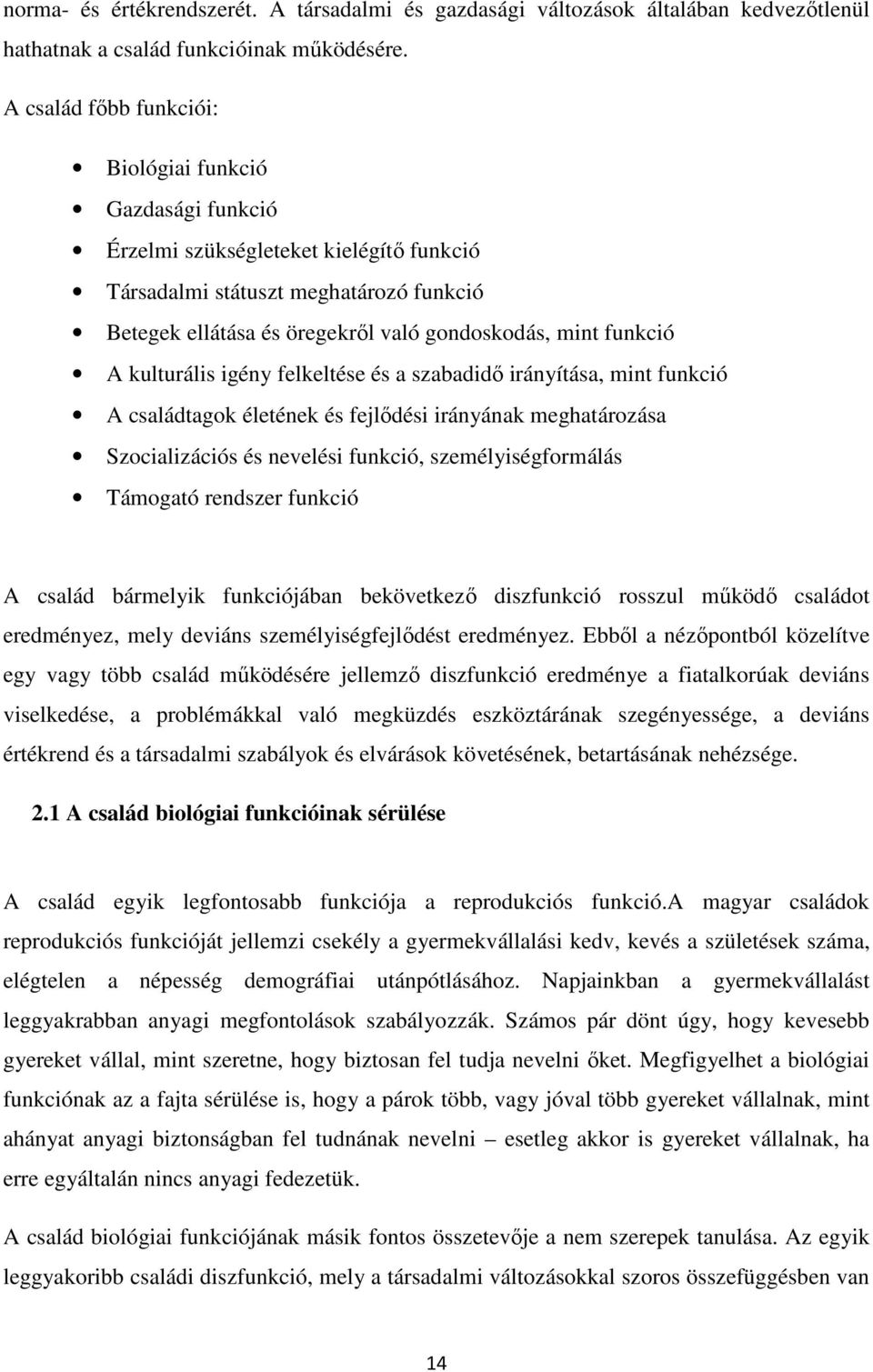 funkció A kulturális igény felkeltése és a szabadidő irányítása, mint funkció A családtagok életének és fejlődési irányának meghatározása Szocializációs és nevelési funkció, személyiségformálás