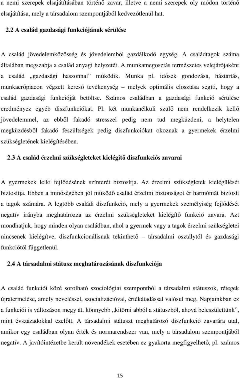 A munkamegosztás természetes velejárójaként a család gazdasági haszonnal működik. Munka pl.