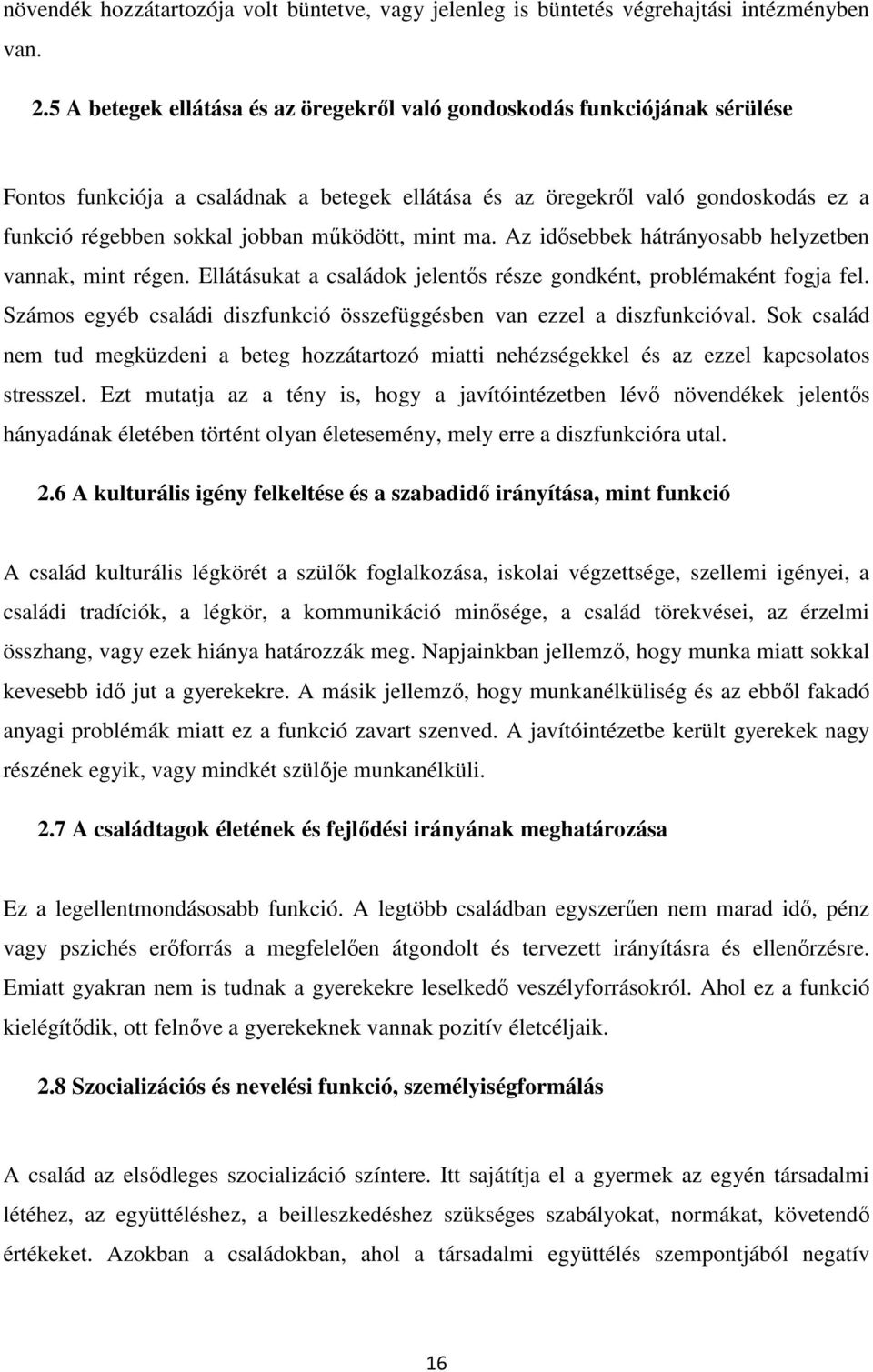 működött, mint ma. Az idősebbek hátrányosabb helyzetben vannak, mint régen. Ellátásukat a családok jelentős része gondként, problémaként fogja fel.